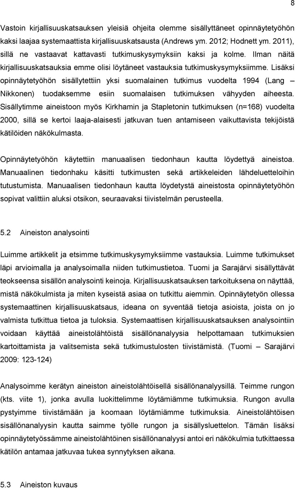 Lisäksi opinnäytetyöhön sisällytettiin yksi suomalainen tutkimus vuodelta 1994 (Lang Nikkonen) tuodaksemme esiin suomalaisen tutkimuksen vähyyden aiheesta.