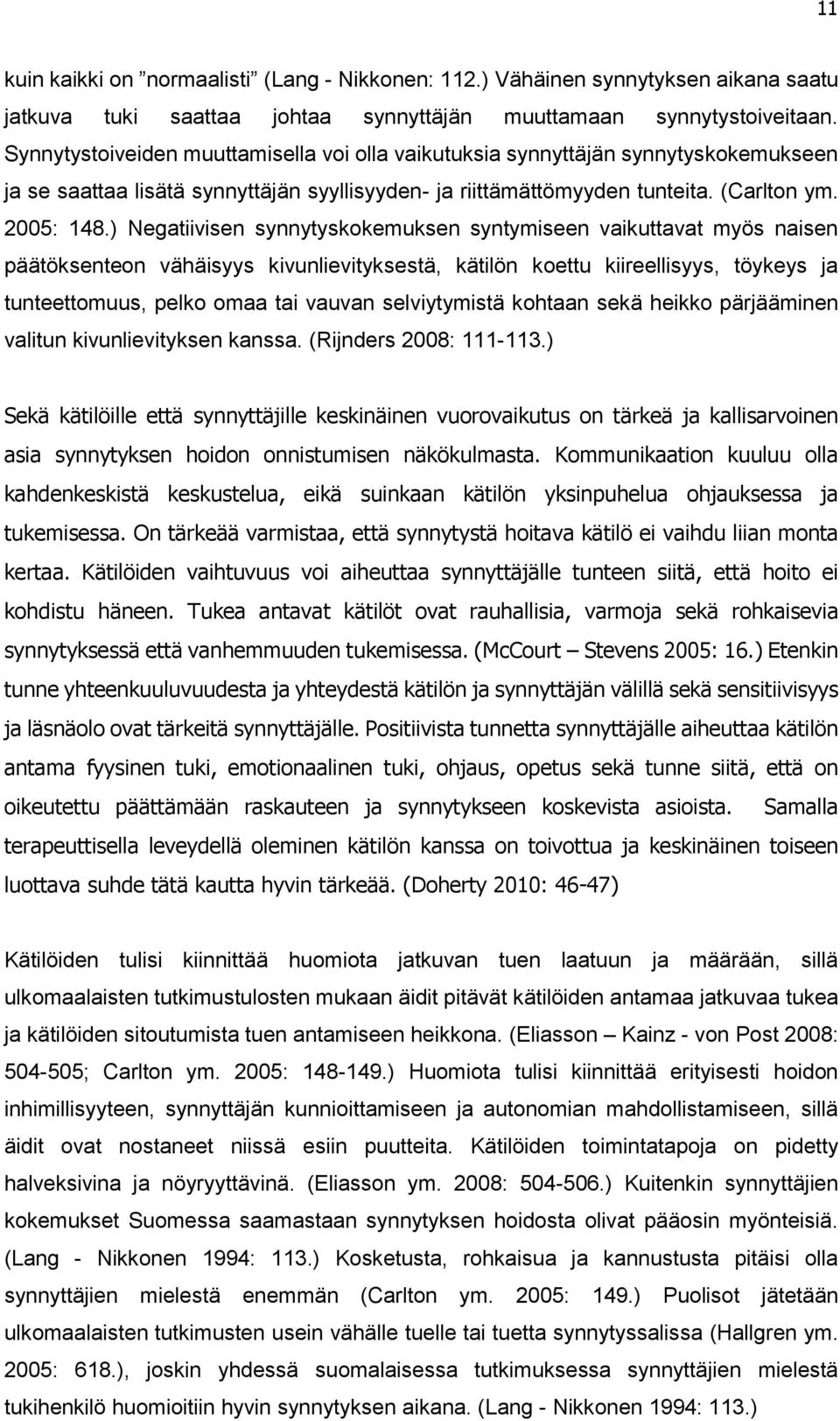 ) Negatiivisen synnytyskokemuksen syntymiseen vaikuttavat myös naisen päätöksenteon vähäisyys kivunlievityksestä, kätilön koettu kiireellisyys, töykeys ja tunteettomuus, pelko omaa tai vauvan