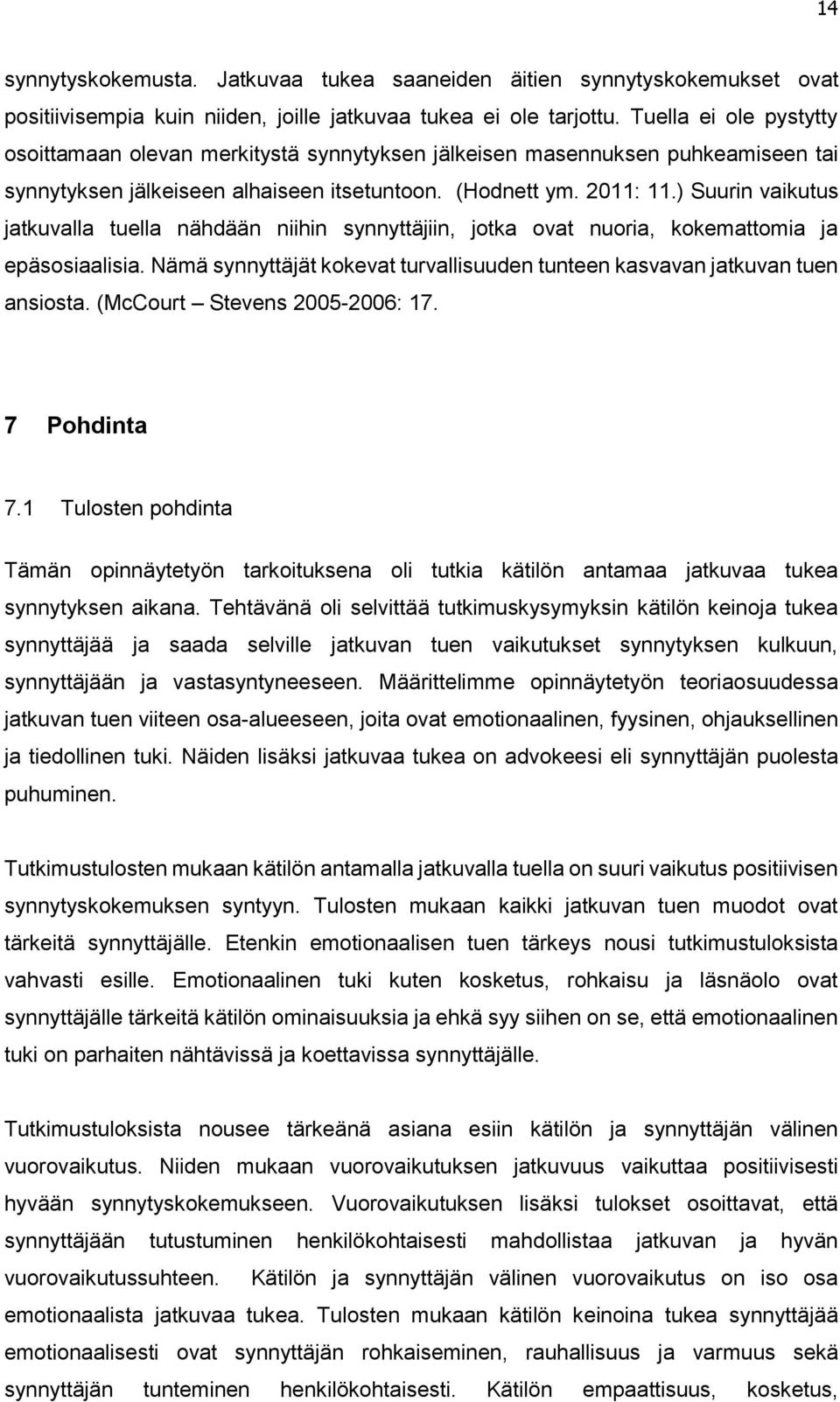 ) Suurin vaikutus jatkuvalla tuella nähdään niihin synnyttäjiin, jotka ovat nuoria, kokemattomia ja epäsosiaalisia. Nämä synnyttäjät kokevat turvallisuuden tunteen kasvavan jatkuvan tuen ansiosta.