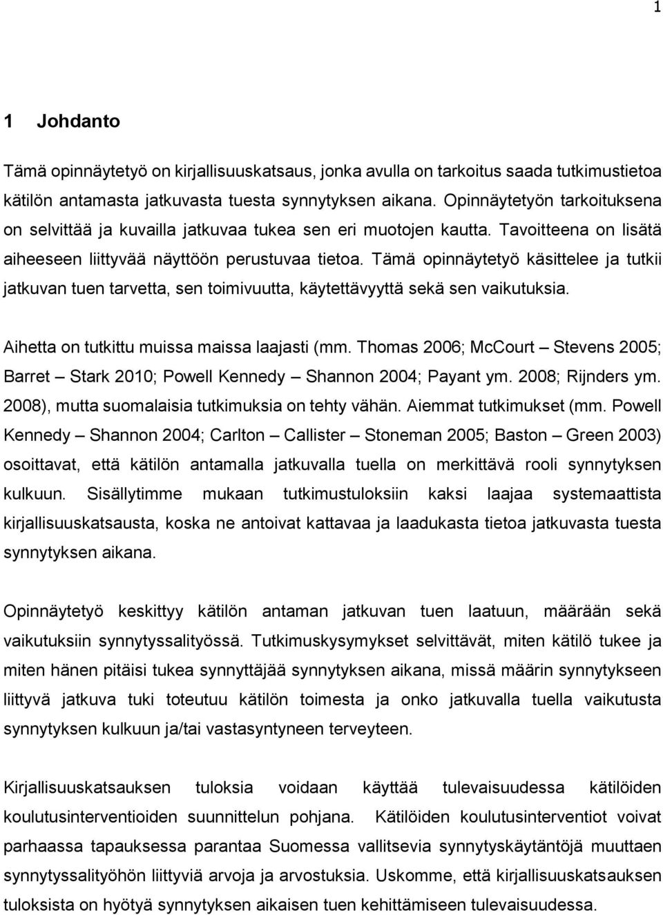 Tämä opinnäytetyö käsittelee ja tutkii jatkuvan tuen tarvetta, sen toimivuutta, käytettävyyttä sekä sen vaikutuksia. Aihetta on tutkittu muissa maissa laajasti (mm.