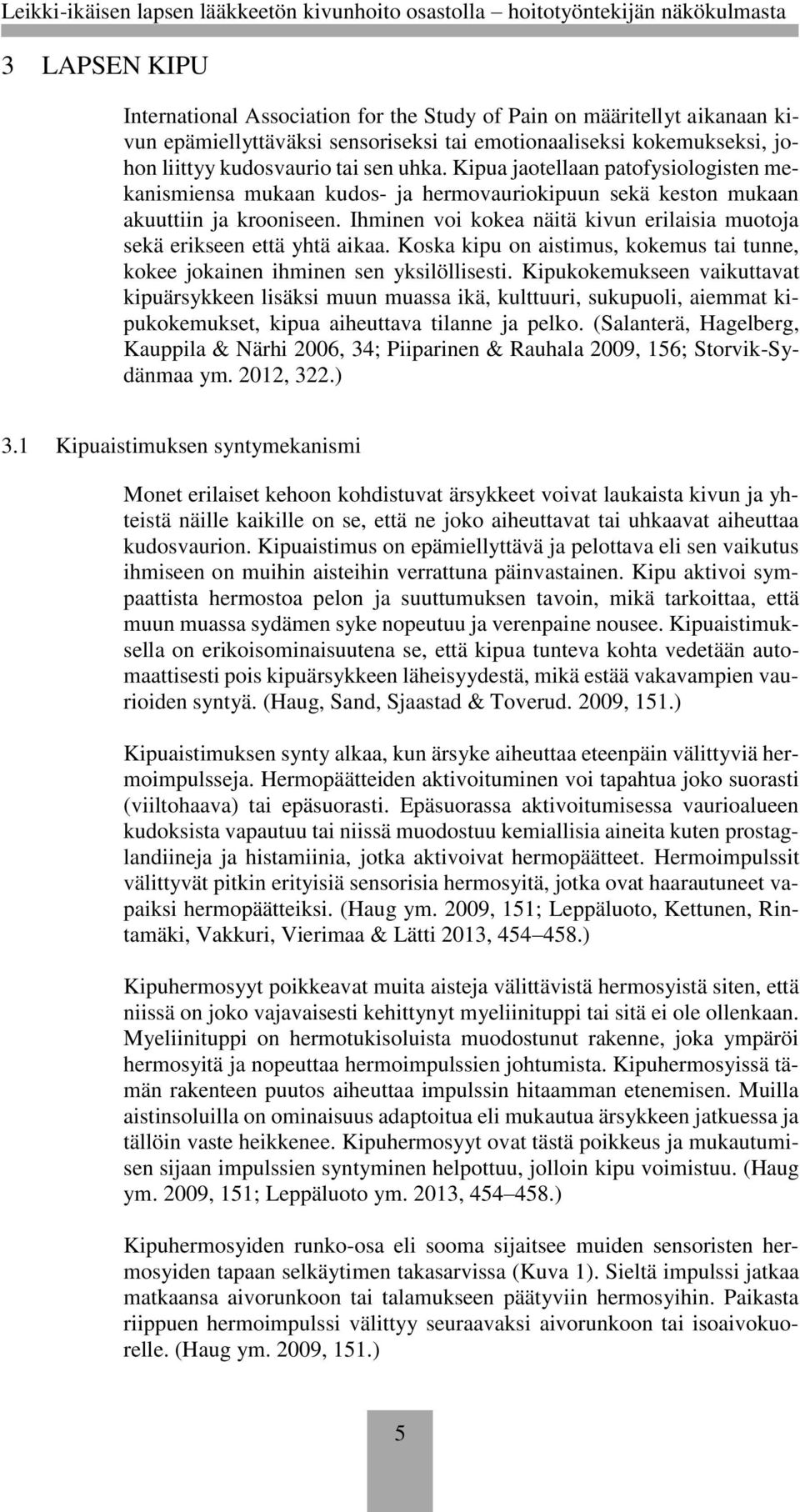 Ihminen voi kokea näitä kivun erilaisia muotoja sekä erikseen että yhtä aikaa. Koska kipu on aistimus, kokemus tai tunne, kokee jokainen ihminen sen yksilöllisesti.