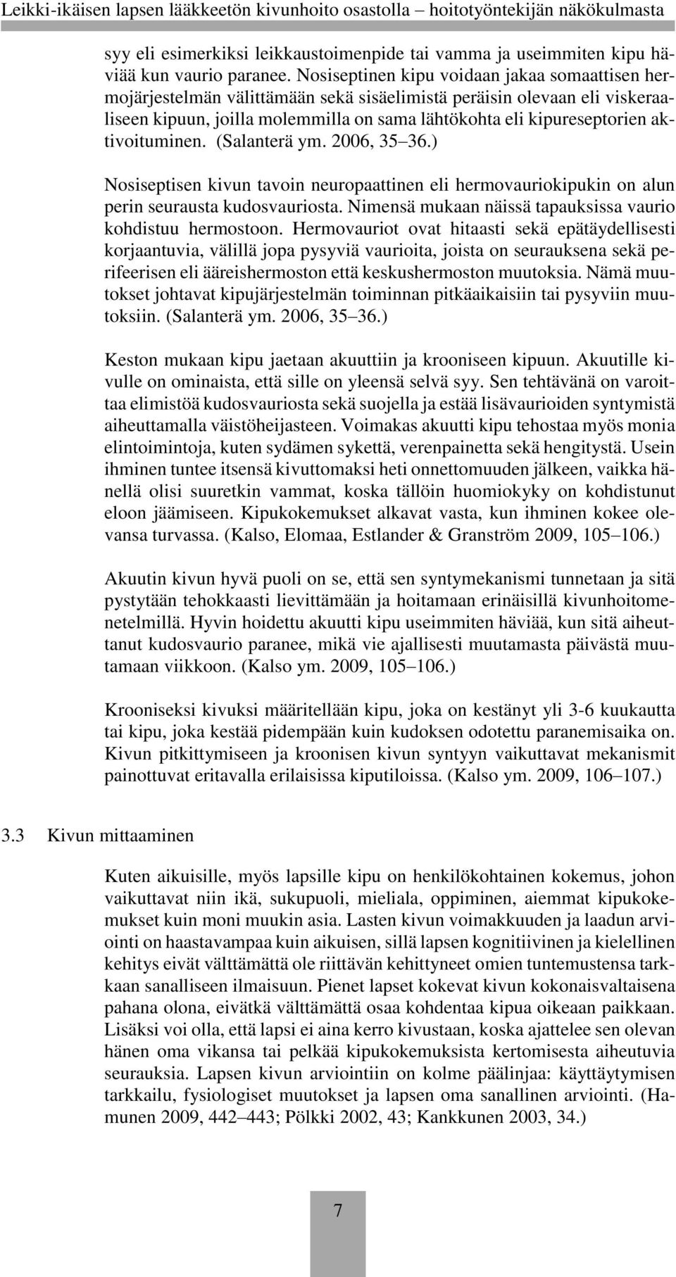 aktivoituminen. (Salanterä ym. 2006, 35 36.) Nosiseptisen kivun tavoin neuropaattinen eli hermovauriokipukin on alun perin seurausta kudosvauriosta.