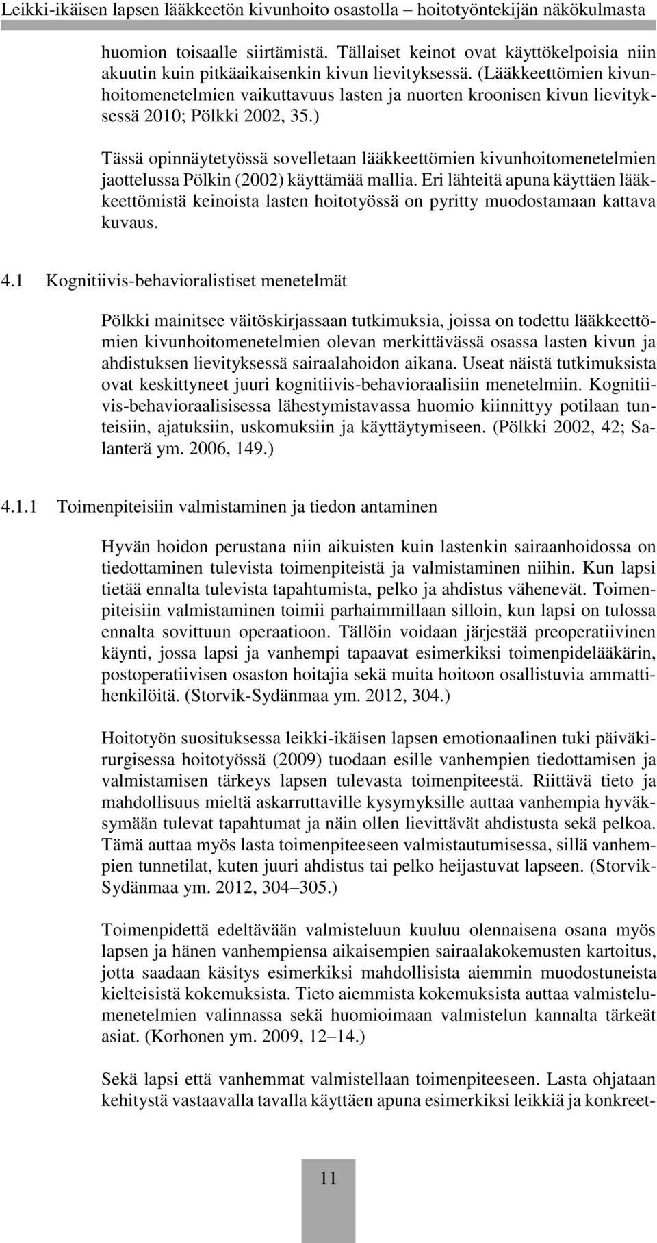 ) Tässä opinnäytetyössä sovelletaan lääkkeettömien kivunhoitomenetelmien jaottelussa Pölkin (2002) käyttämää mallia.