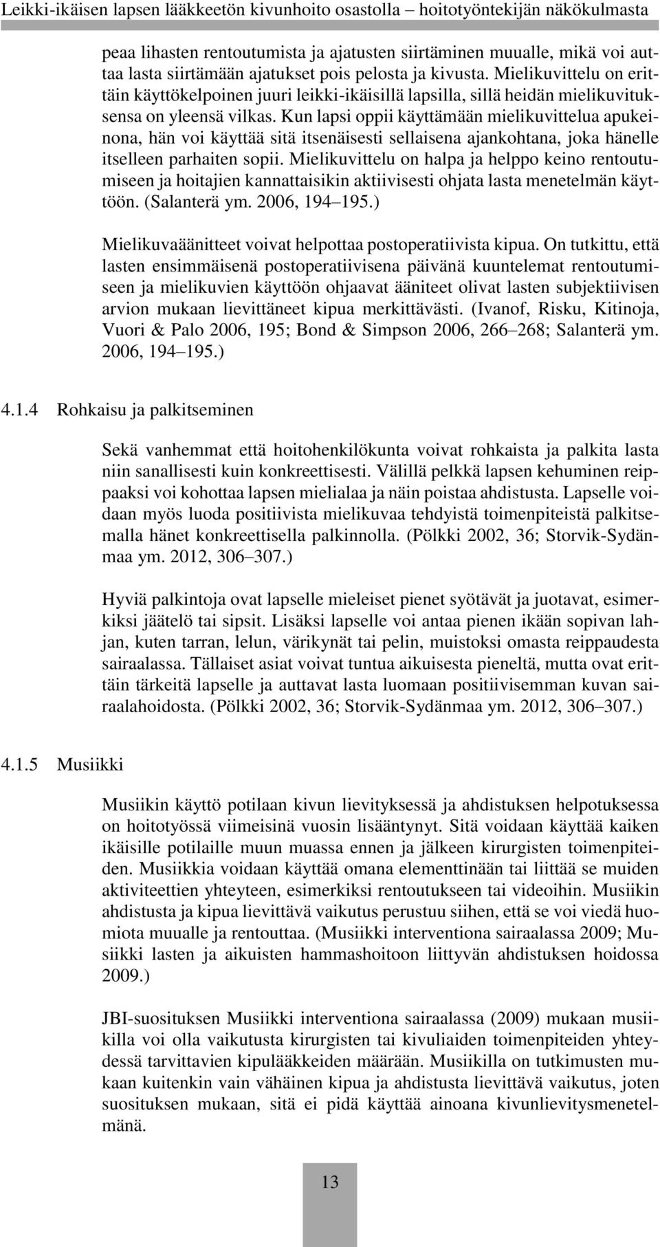 Kun lapsi oppii käyttämään mielikuvittelua apukeinona, hän voi käyttää sitä itsenäisesti sellaisena ajankohtana, joka hänelle itselleen parhaiten sopii.
