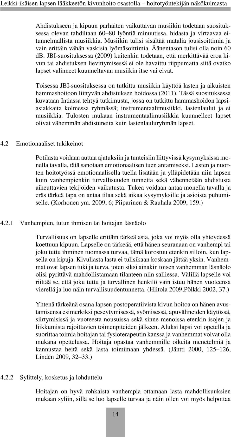 JBI-suosituksessa (2009) kuitenkin todetaan, että merkittävää eroa kivun tai ahdistuksen lievittymisessä ei ole havaittu riippumatta siitä ovatko lapset valinneet kuunneltavan musiikin itse vai eivät.
