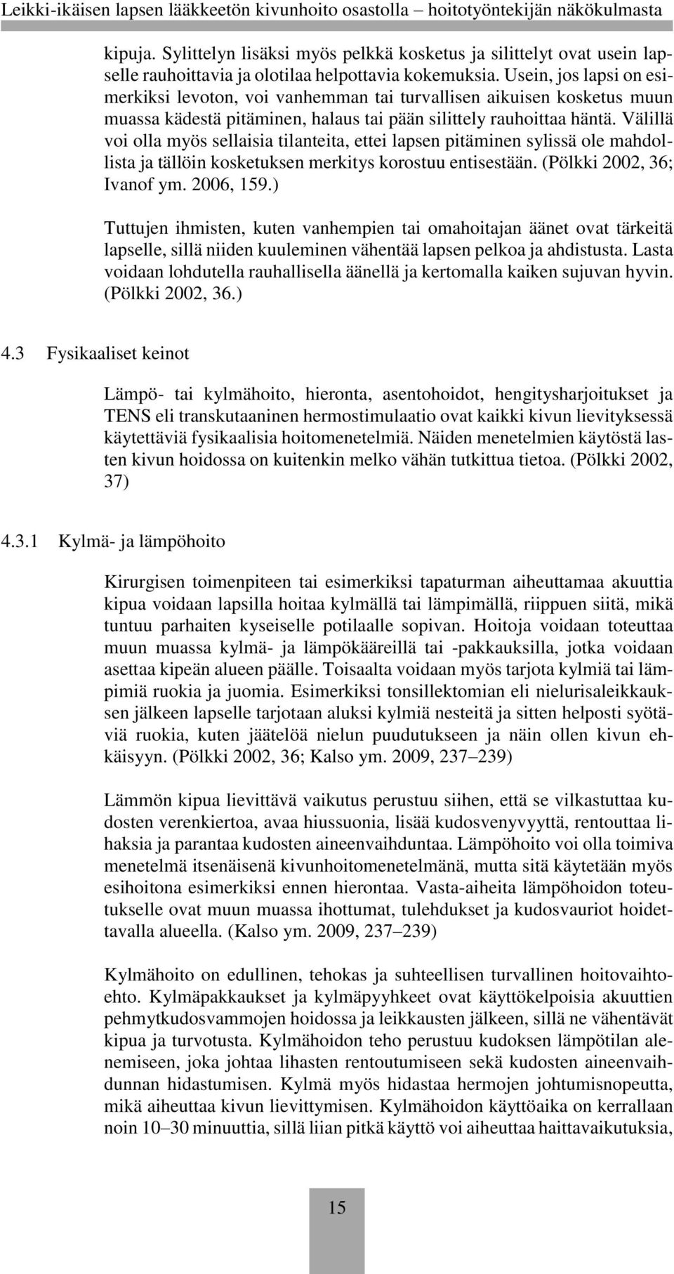Välillä voi olla myös sellaisia tilanteita, ettei lapsen pitäminen sylissä ole mahdollista ja tällöin kosketuksen merkitys korostuu entisestään. (Pölkki 2002, 36; Ivanof ym. 2006, 159.