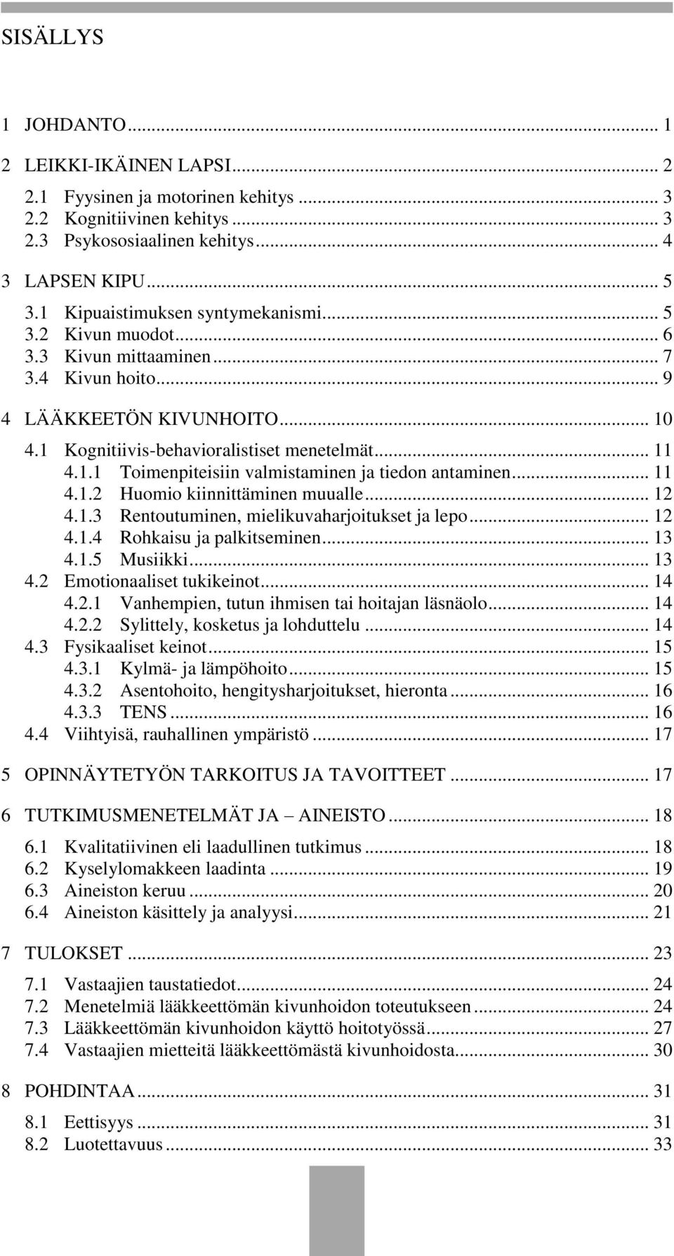 .. 11 4.1.2 Huomio kiinnittäminen muualle... 12 4.1.3 Rentoutuminen, mielikuvaharjoitukset ja lepo... 12 4.1.4 Rohkaisu ja palkitseminen... 13 4.1.5 Musiikki... 13 4.2 Emotionaaliset tukikeinot... 14 4.