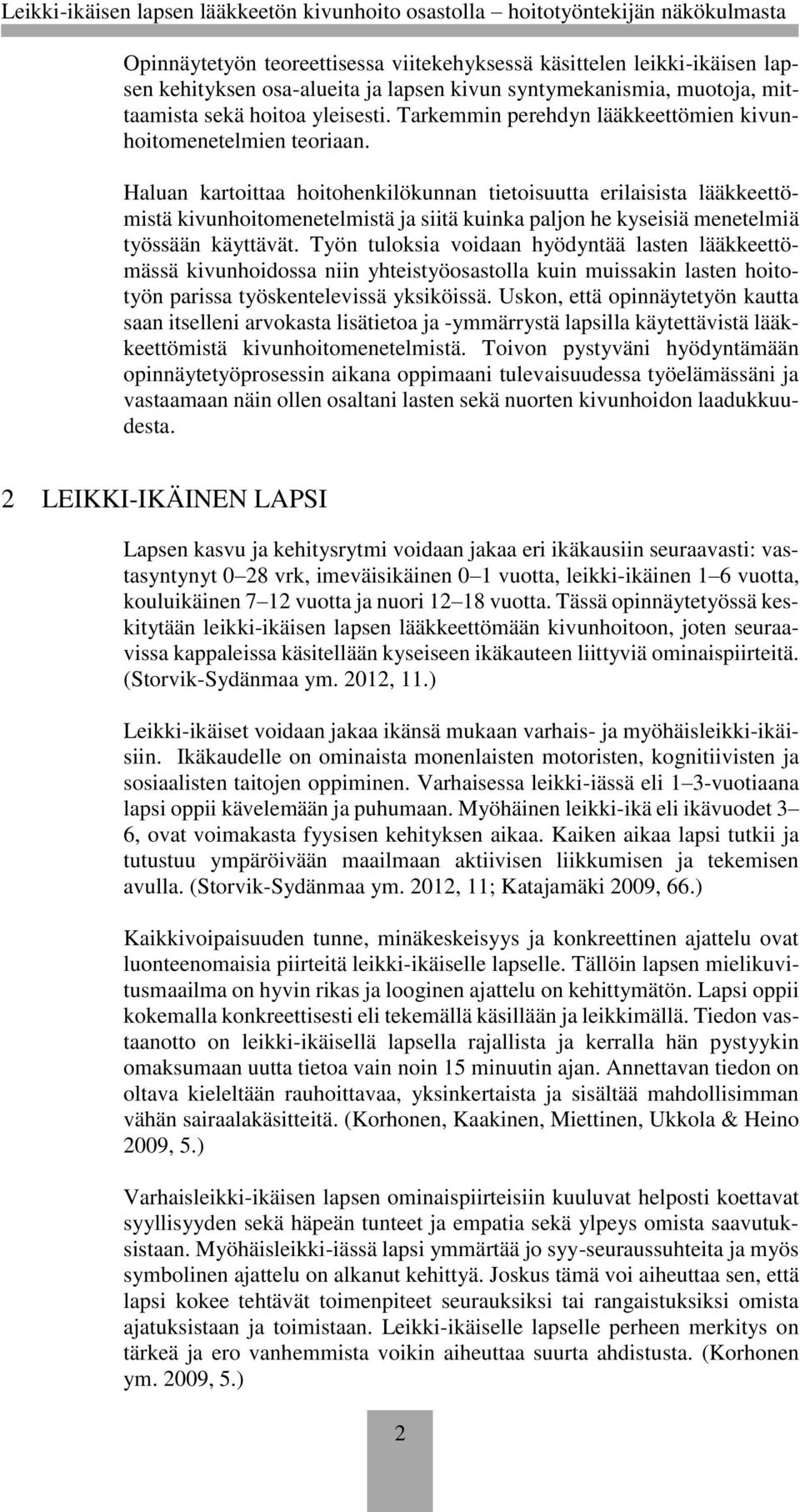 Haluan kartoittaa hoitohenkilökunnan tietoisuutta erilaisista lääkkeettömistä kivunhoitomenetelmistä ja siitä kuinka paljon he kyseisiä menetelmiä työssään käyttävät.