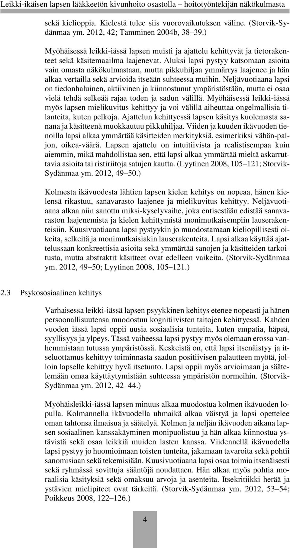Aluksi lapsi pystyy katsomaan asioita vain omasta näkökulmastaan, mutta pikkuhiljaa ymmärrys laajenee ja hän alkaa vertailla sekä arvioida itseään suhteessa muihin.