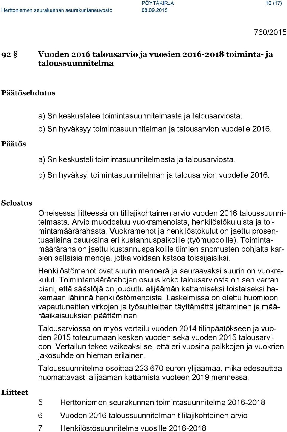 Selostus Liitteet Oheisessa liitteessä on tililajikohtainen arvio vuoden 2016 taloussuunnitelmasta. Arvio muodostuu vuokramenoista, henkilöstökuluista ja toimintamäärärahasta.