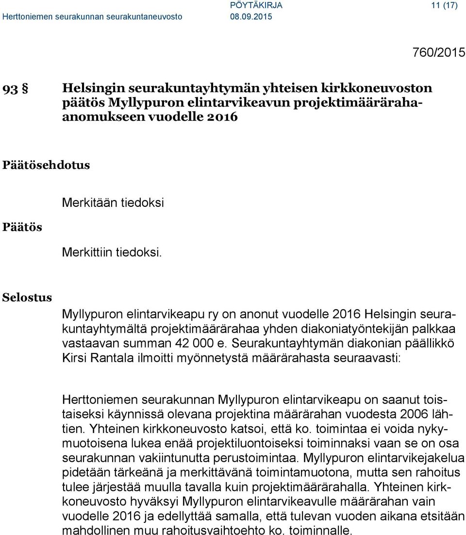 Seurakuntayhtymän diakonian päällikkö Kirsi Rantala ilmoitti myönnetystä määrärahasta seuraavasti: Herttoniemen seurakunnan Myllypuron elintarvikeapu on saanut toistaiseksi käynnissä olevana