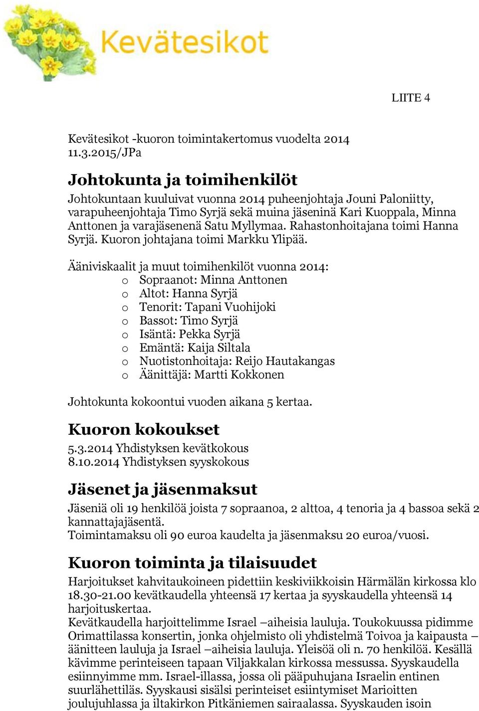 Satu Myllymaa. Rahastonhoitajana toimi Hanna Syrjä. Kuoron johtajana toimi Markku Ylipää.
