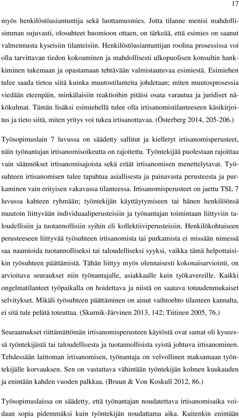 Esimiehen tulee saada tietoa siitä kuinka muutostilanteita johdetaan; miten muutosprosessia viedään eteenpäin, minkälaisiin reaktioihin pitäisi osata varautua ja juridiset näkökulmat.