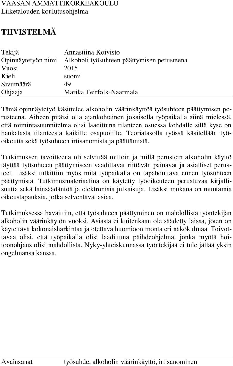 Aiheen pitäisi olla ajankohtainen jokaisella työpaikalla siinä mielessä, että toimintasuunnitelma olisi laadittuna tilanteen osuessa kohdalle sillä kyse on hankalasta tilanteesta kaikille osapuolille.