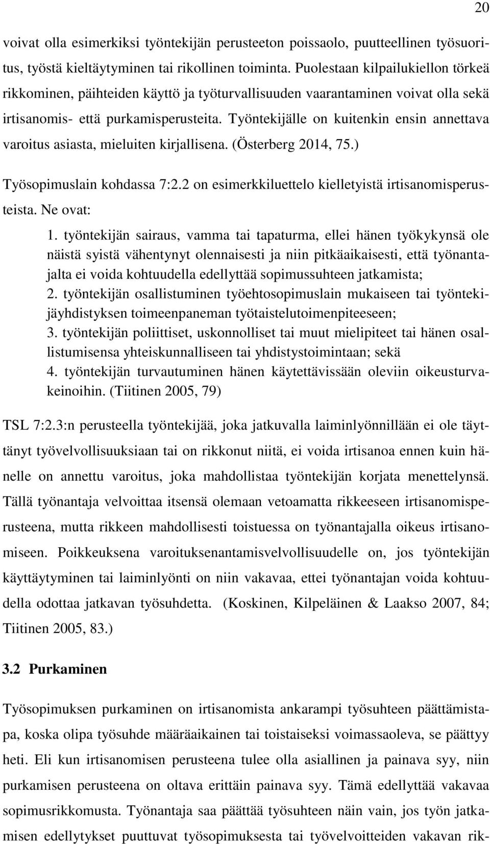 Työntekijälle on kuitenkin ensin annettava varoitus asiasta, mieluiten kirjallisena. (Österberg 2014, 75.) Työsopimuslain kohdassa 7:2.2 on esimerkkiluettelo kielletyistä irtisanomisperusteista.