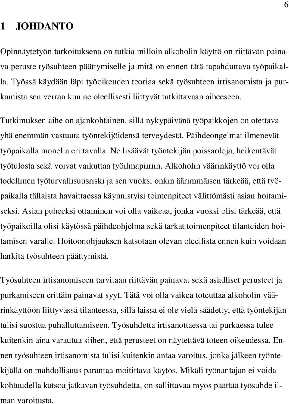 Tutkimuksen aihe on ajankohtainen, sillä nykypäivänä työpaikkojen on otettava yhä enemmän vastuuta työntekijöidensä terveydestä. Päihdeongelmat ilmenevät työpaikalla monella eri tavalla.