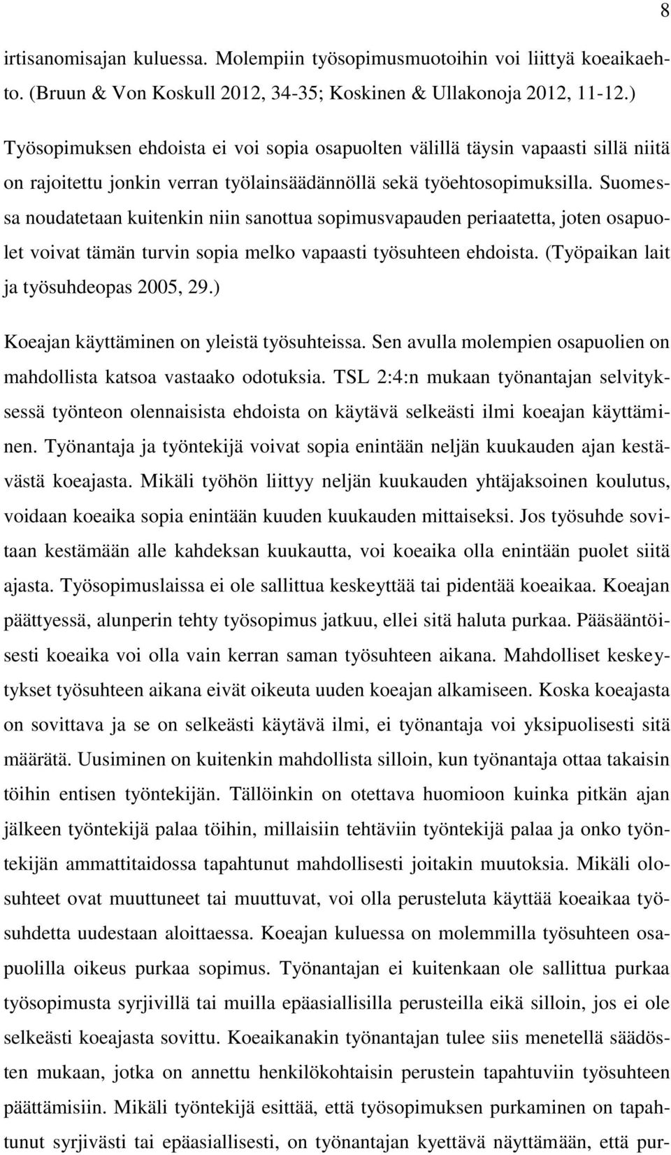 Suomessa noudatetaan kuitenkin niin sanottua sopimusvapauden periaatetta, joten osapuolet voivat tämän turvin sopia melko vapaasti työsuhteen ehdoista. (Työpaikan lait ja työsuhdeopas 2005, 29.