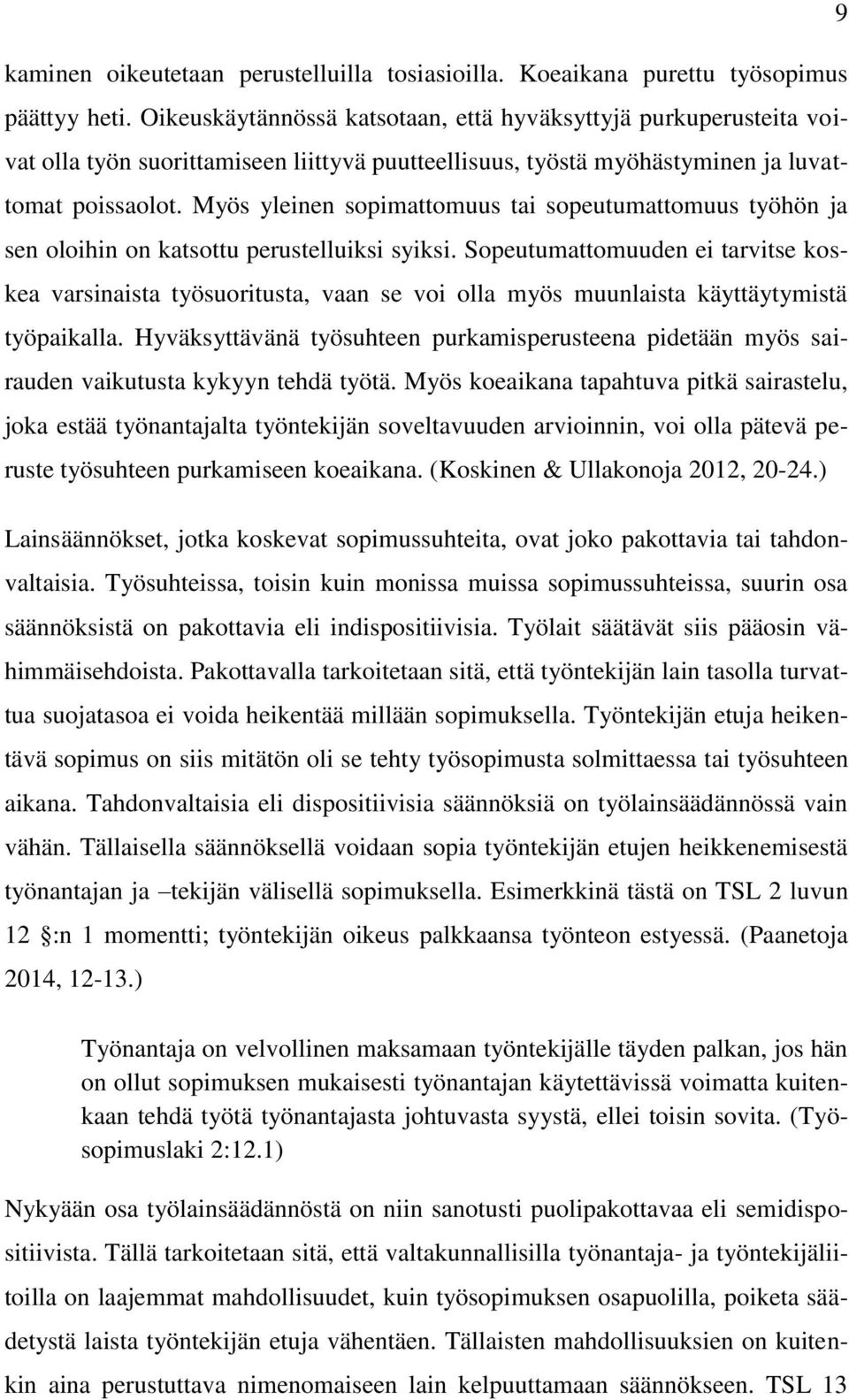 Myös yleinen sopimattomuus tai sopeutumattomuus työhön ja sen oloihin on katsottu perustelluiksi syiksi.