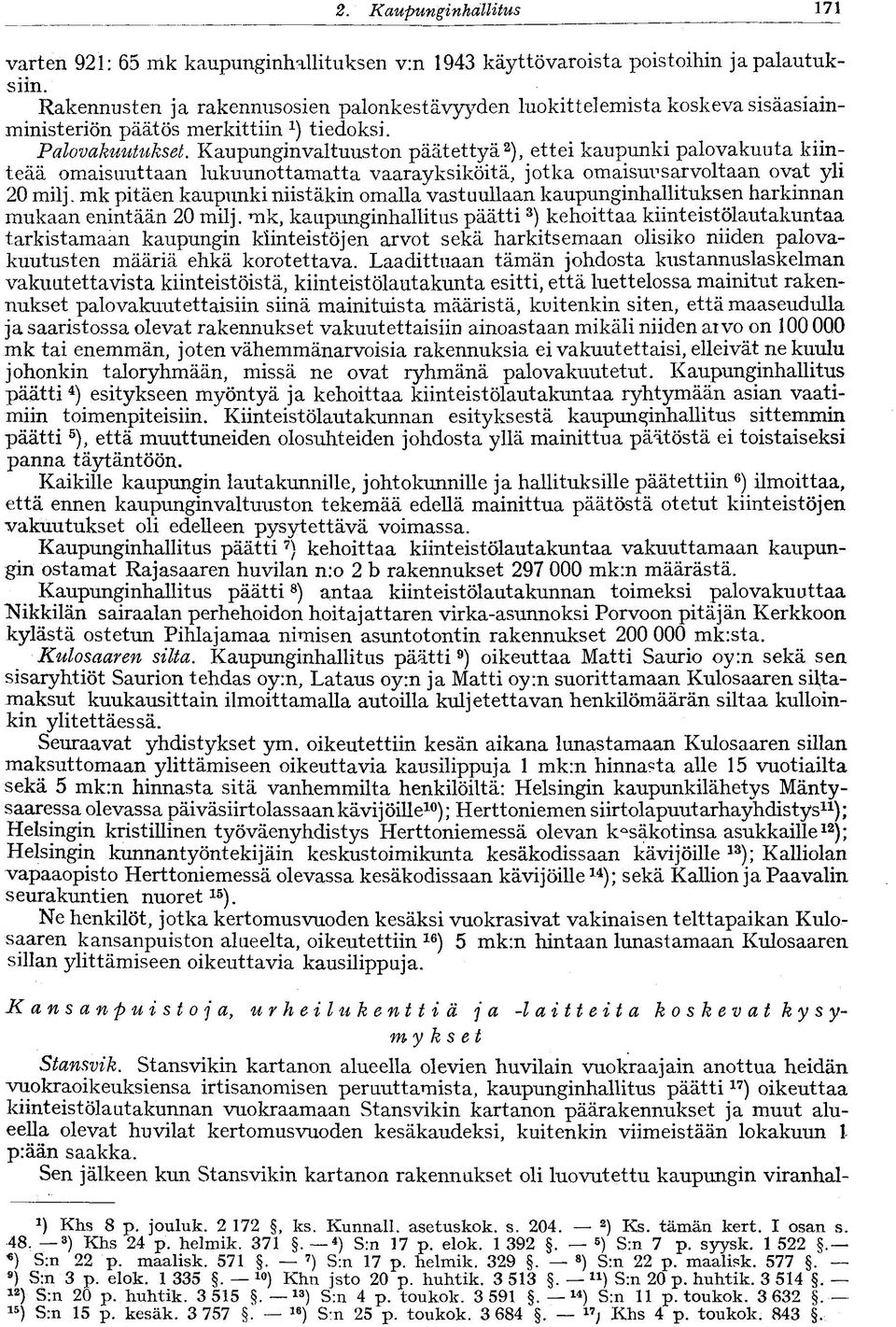 Kaupunginvaltuuston päätettyä 2 ), ettei kaupunki palo vakuuta kiinteää omaisuuttaan lukuunottamatta vaarayksiköitä, jotka omaisuusarvoltaan ovat yli 20 milj.