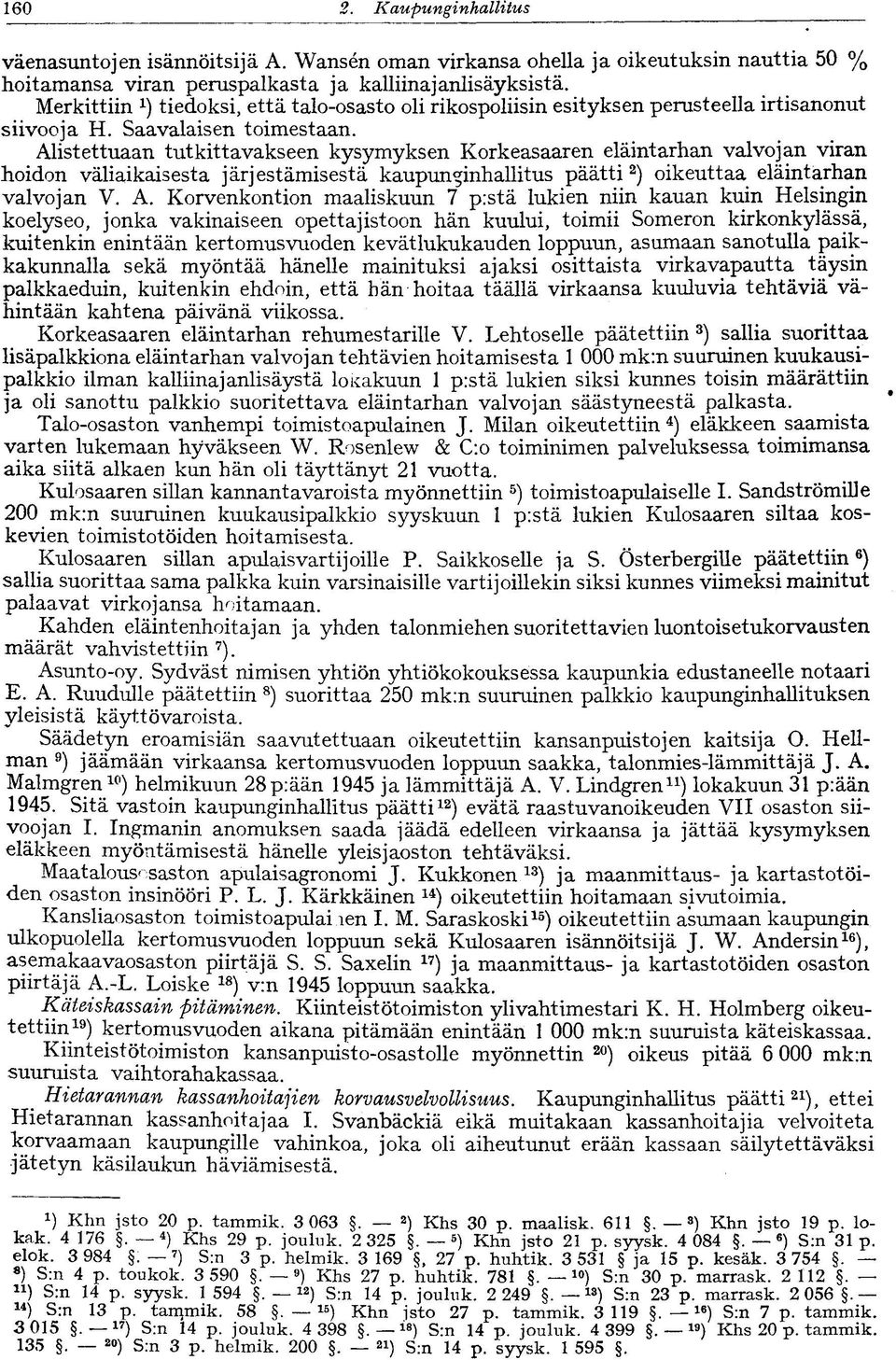 Alistettuaan tutkittavakseen kysymyksen Korkeasaaren eläintarhan valvojan viran hoidon väliaikaisesta järjestämisestä kaupunginhallitus päätti 2 ) oikeuttaa eläintarhan valvojan V. A.