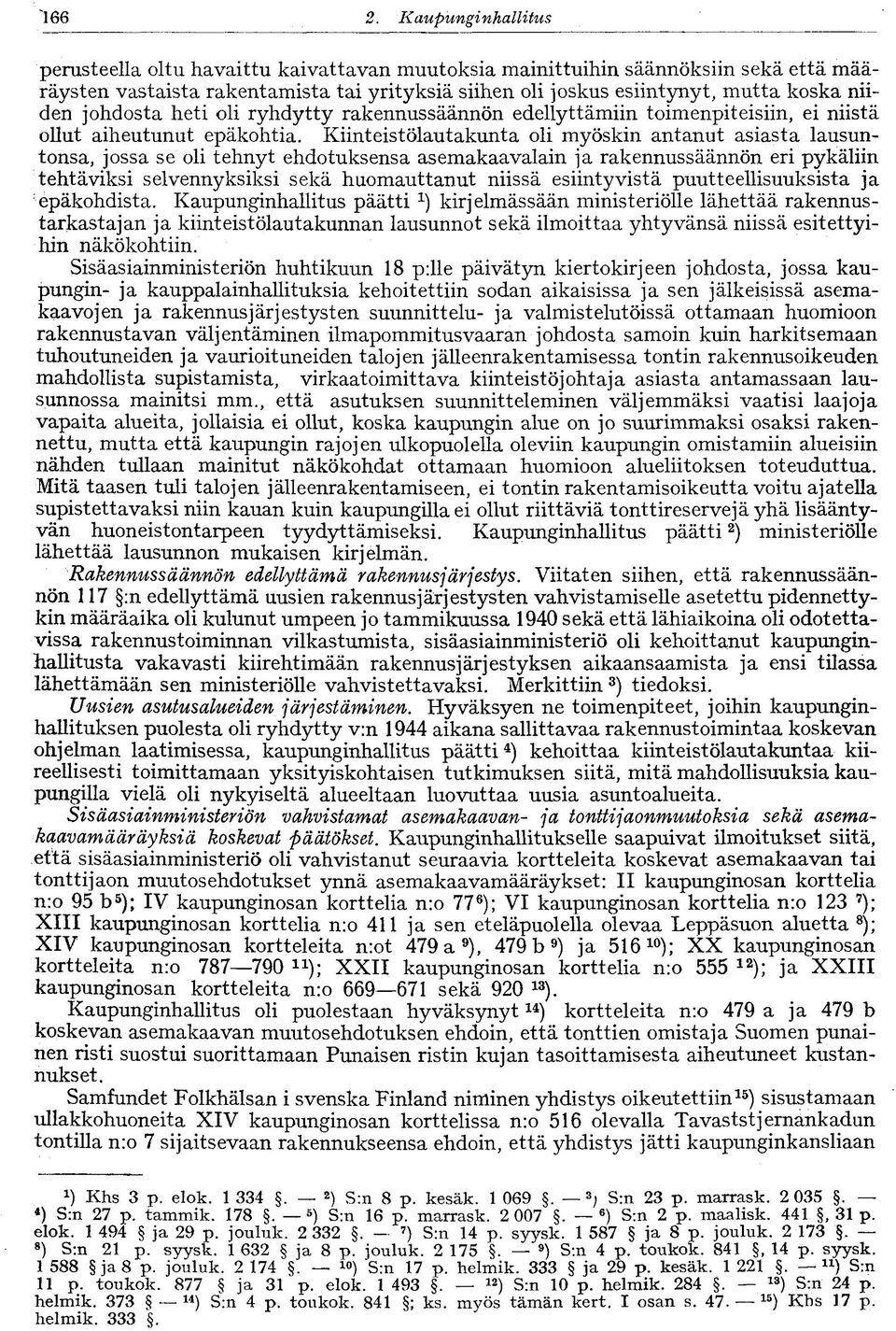 johdosta heti oli ryhdytty rakennussäännön edellyttämiin toimenpiteisiin, ei niistä ollut aiheutunut epäkohtia.
