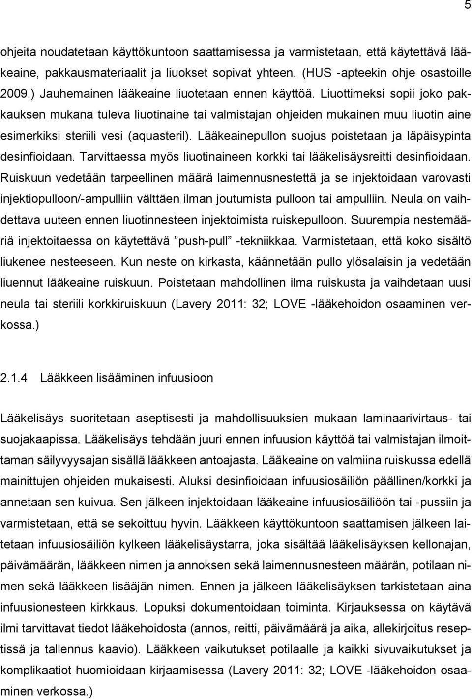 Liuottimeksi sopii joko pakkauksen mukana tuleva liuotinaine tai valmistajan ohjeiden mukainen muu liuotin aine esimerkiksi steriili vesi (aquasteril).