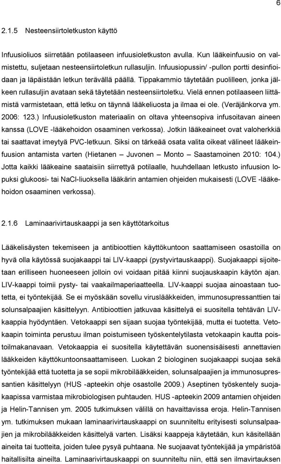 Vielä ennen potilaaseen liittämistä varmistetaan, että letku on täynnä lääkeliuosta ja ilmaa ei ole. (Veräjänkorva ym. 2006: 123.