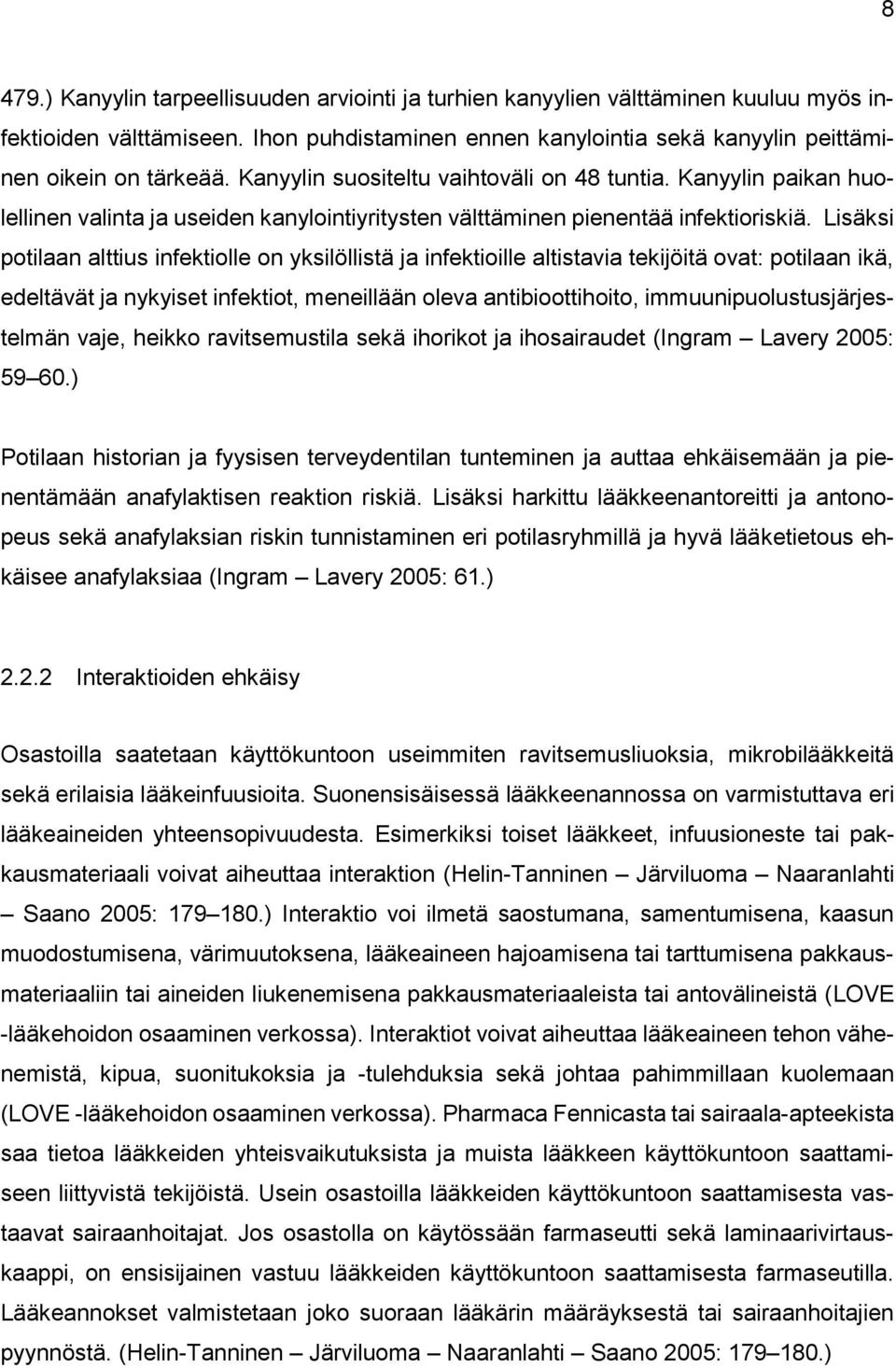 Lisäksi potilaan alttius infektiolle on yksilöllistä ja infektioille altistavia tekijöitä ovat: potilaan ikä, edeltävät ja nykyiset infektiot, meneillään oleva antibioottihoito,