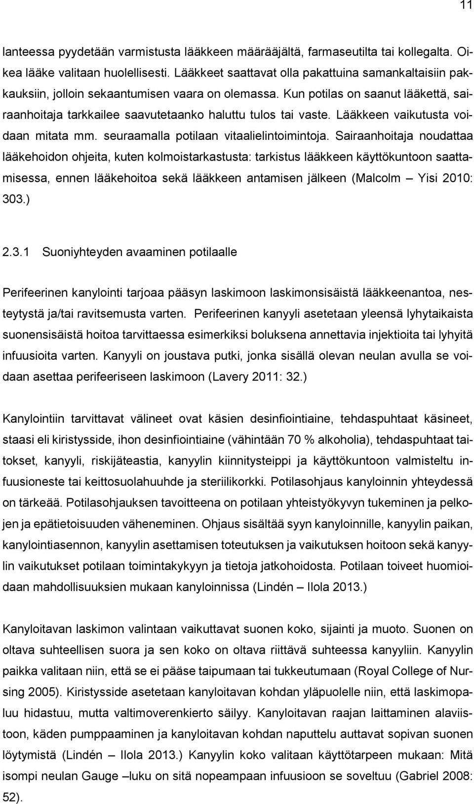 Kun potilas on saanut lääkettä, sairaanhoitaja tarkkailee saavutetaanko haluttu tulos tai vaste. Lääkkeen vaikutusta voidaan mitata mm. seuraamalla potilaan vitaalielintoimintoja.