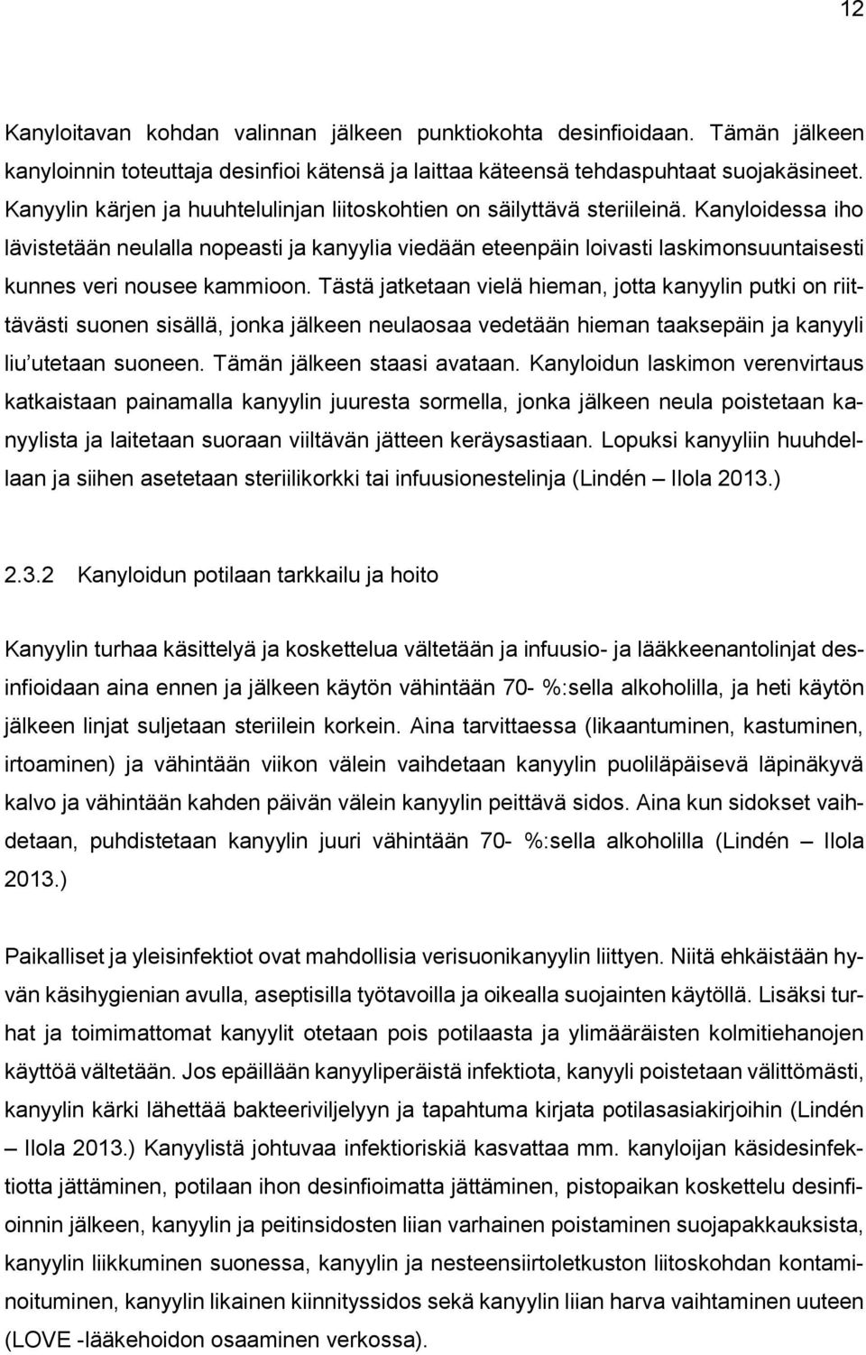 Kanyloidessa iho lävistetään neulalla nopeasti ja kanyylia viedään eteenpäin loivasti laskimonsuuntaisesti kunnes veri nousee kammioon.