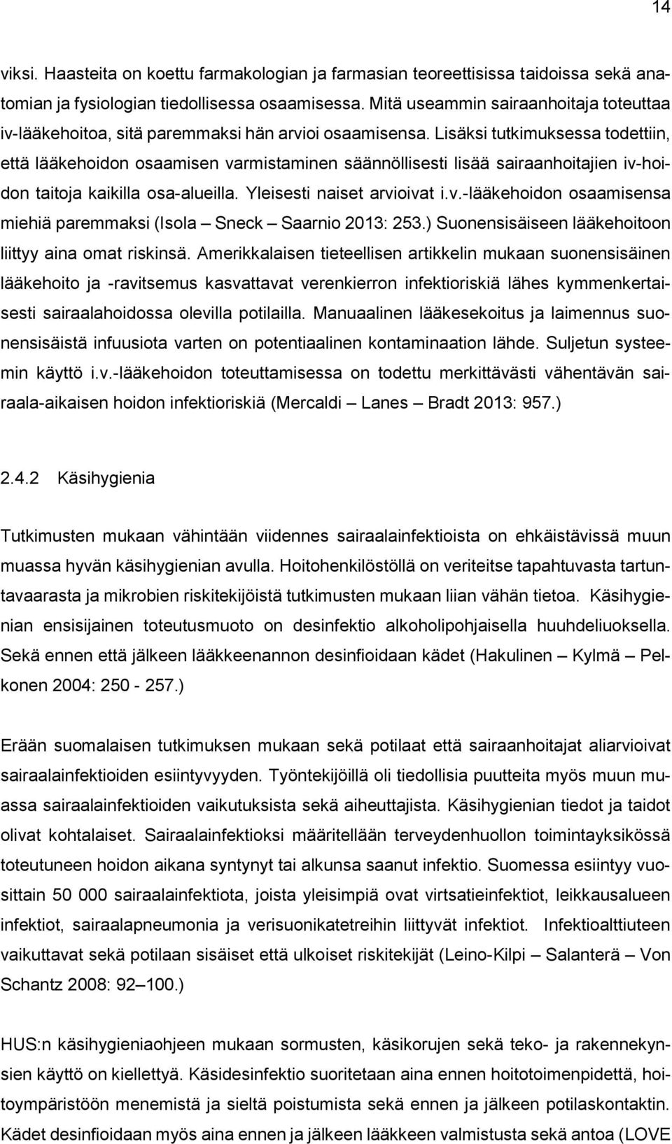 Lisäksi tutkimuksessa todettiin, että lääkehoidon osaamisen varmistaminen säännöllisesti lisää sairaanhoitajien iv-hoidon taitoja kaikilla osa-alueilla. Yleisesti naiset arvioivat i.v.-lääkehoidon osaamisensa miehiä paremmaksi (Isola Sneck Saarnio 2013: 253.