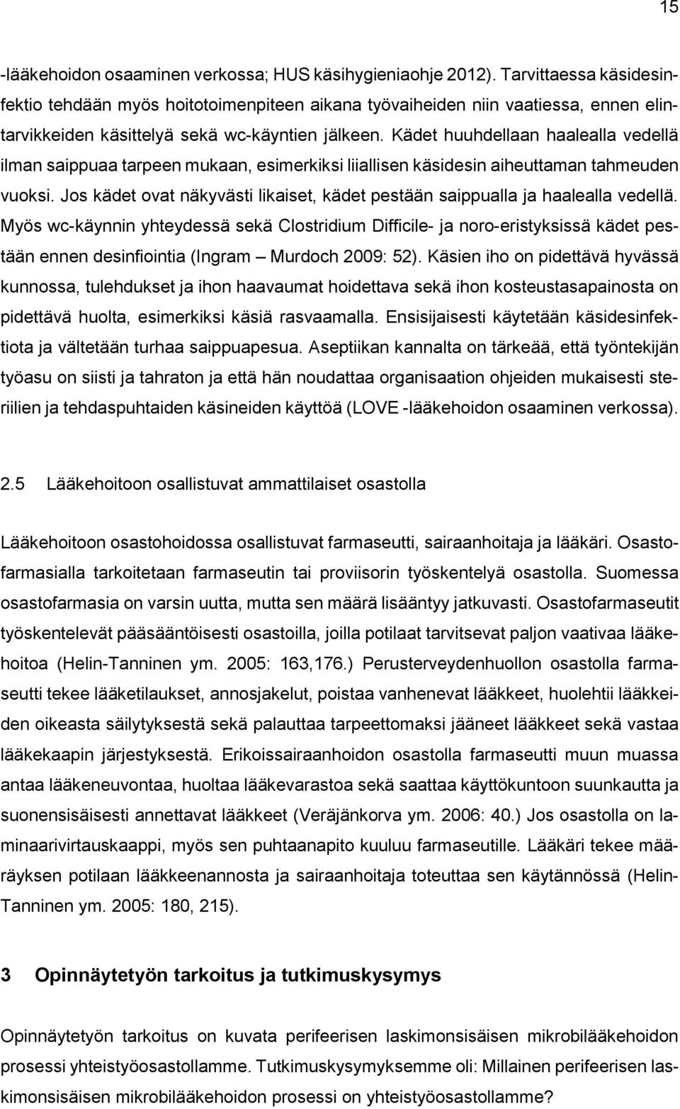 Kädet huuhdellaan haalealla vedellä ilman saippuaa tarpeen mukaan, esimerkiksi liiallisen käsidesin aiheuttaman tahmeuden vuoksi.