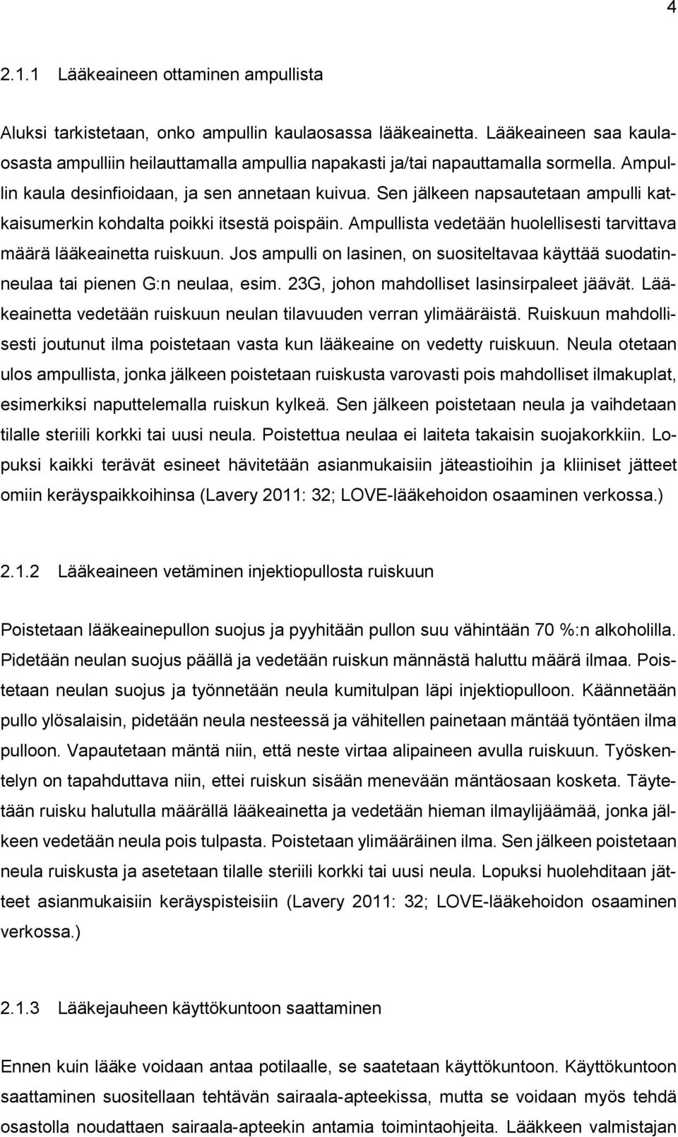 Sen jälkeen napsautetaan ampulli katkaisumerkin kohdalta poikki itsestä poispäin. Ampullista vedetään huolellisesti tarvittava määrä lääkeainetta ruiskuun.