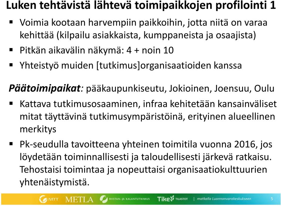 Kattava tutkimusosaaminen, infraa kehitetään kansainväliset mitat täyttävinä tutkimusympäristöinä, erityinen alueellinen merkitys Pk-seudulla tavoitteena yhteinen