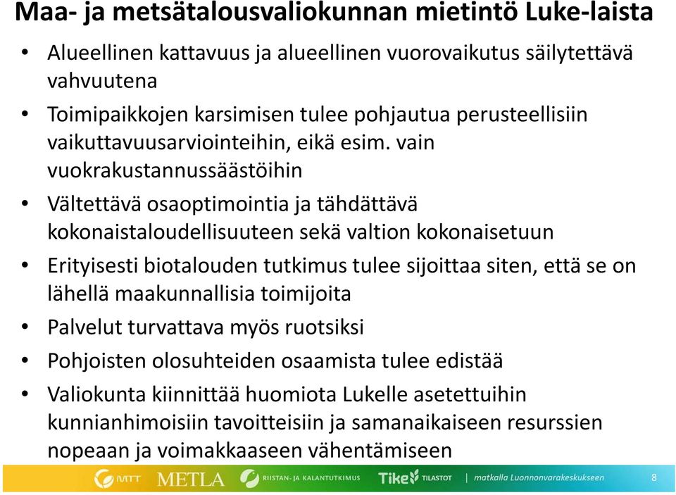 vain vuokrakustannussäästöihin Vältettävä osaoptimointia ja tähdättävä kokonaistaloudellisuuteen sekä valtion kokonaisetuun Erityisesti biotalouden tutkimus tulee