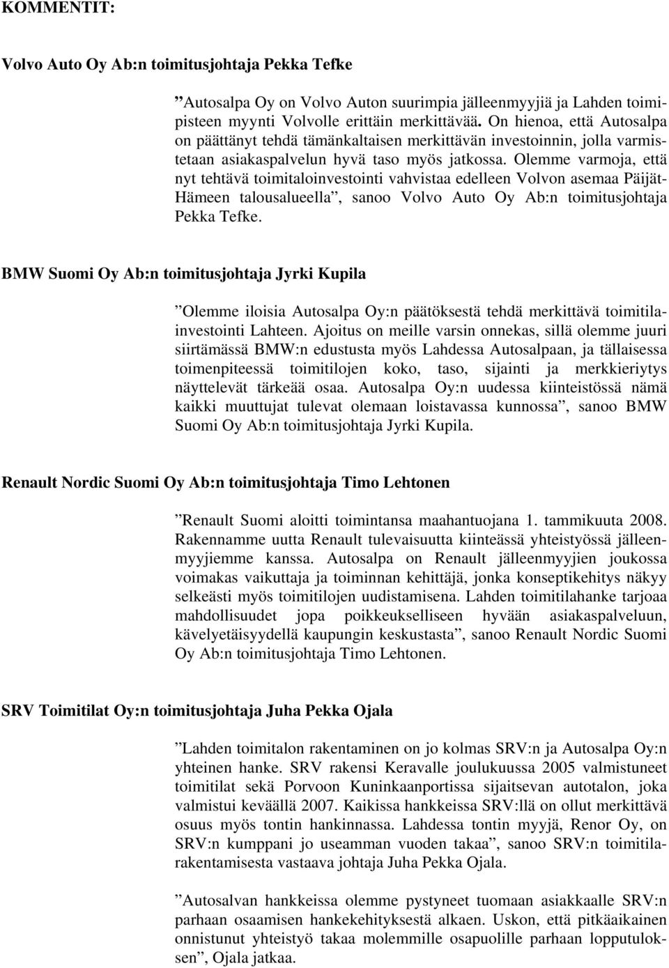 Olemme varmoja, että nyt tehtävä toimitaloinvestointi vahvistaa edelleen Volvon asemaa Päijät- Hämeen talousalueella, sanoo Volvo Auto Oy Ab:n toimitusjohtaja Pekka Tefke.