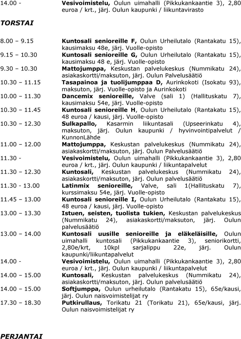 15 Tasapainoa ja tuolijumppaa D, Aurinkokoti (Isokatu 93), maksuton, järj. Vuolle-opisto ja Aurinkokoti 10.00 11.30 Dancemix senioreille, Valve (sali 1) (Hallituskatu 7), kausimaksu 54e, järj.