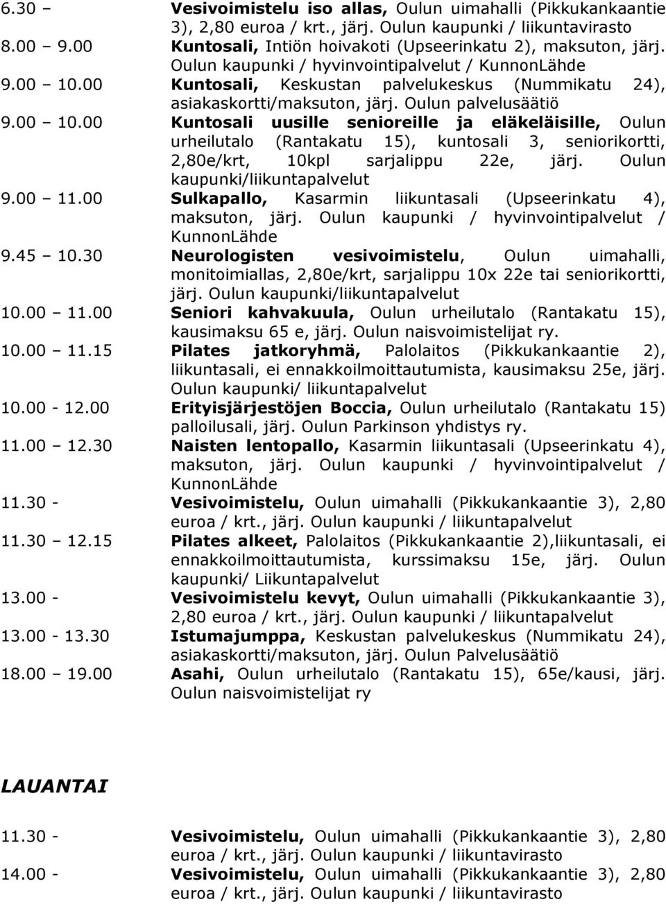 00 Kuntosali uusille senioreille ja eläkeläisille, Oulun urheilutalo (Rantakatu 15), kuntosali 3, seniorikortti, 2,80e/krt, 10kpl sarjalippu 22e, järj. Oulun kaupunki/liikuntapalvelut 9.00 11.