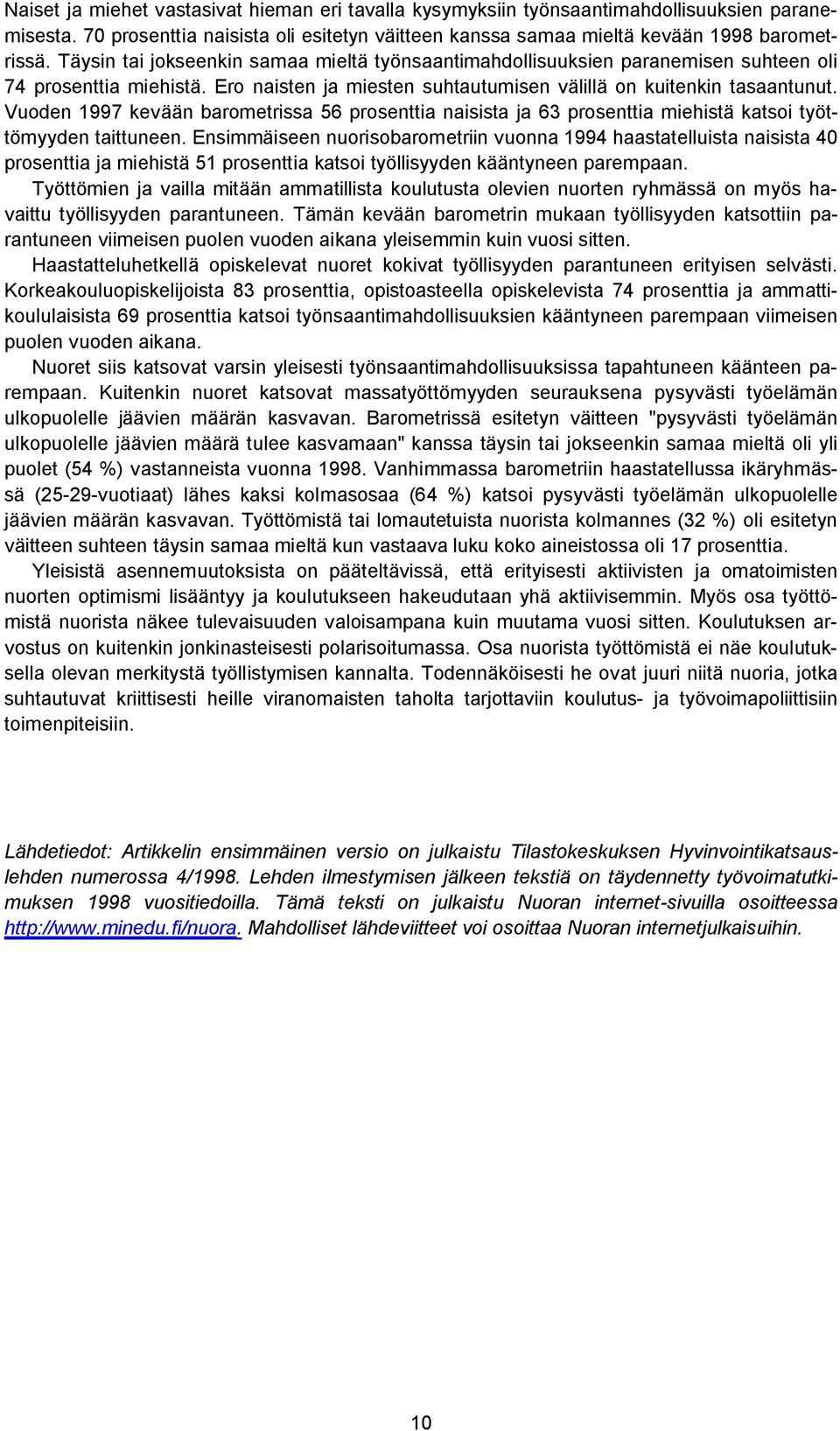 Vuoden 1997 kevään barometrissa 56 prosenttia naisista ja 63 prosenttia miehistä katsoi työttömyyden taittuneen.