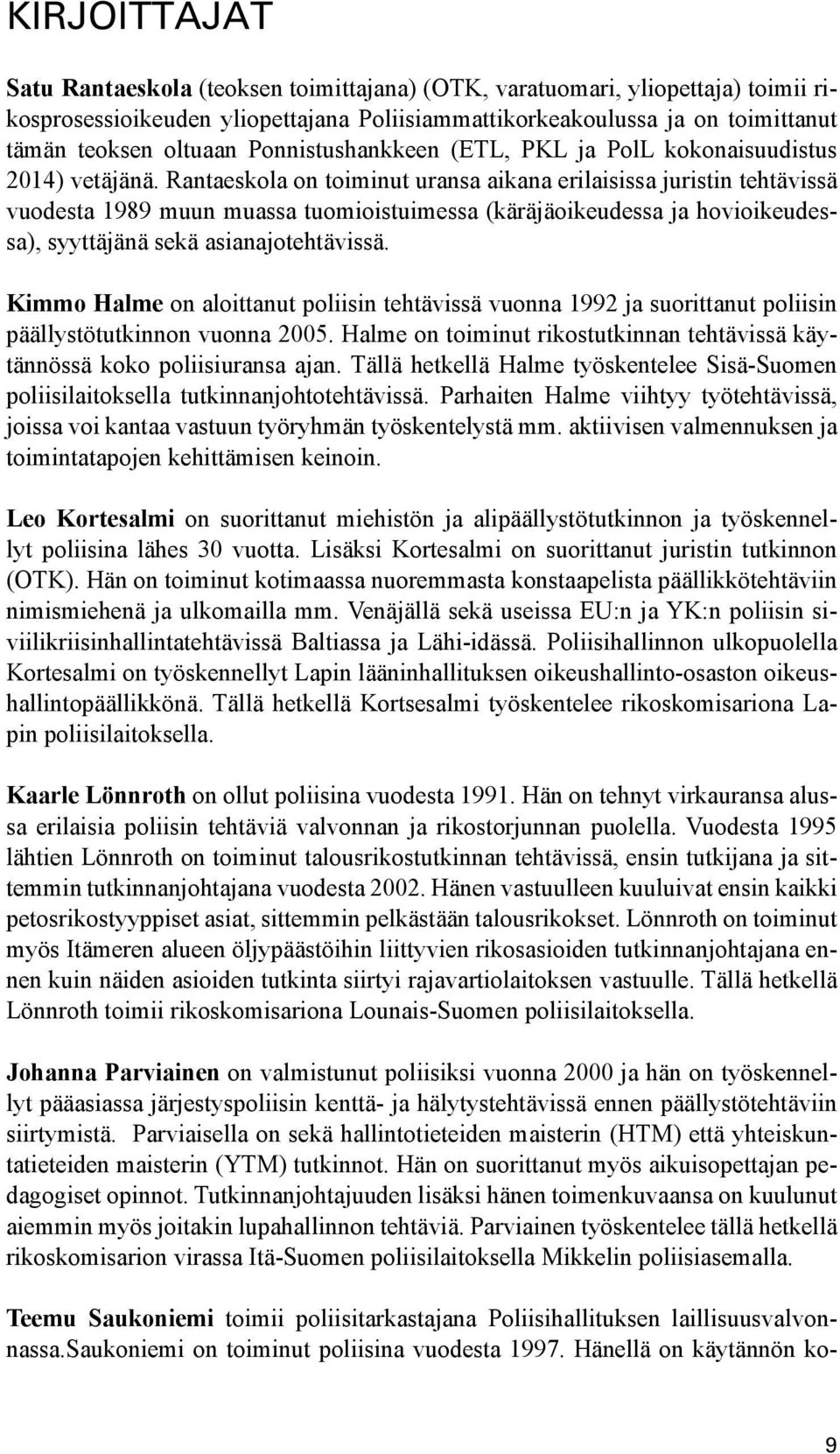 Rantaeskola on toiminut uransa aikana erilaisissa juristin tehtävissä vuodesta 1989 muun muassa tuomioistuimessa (käräjäoikeudessa ja hovioikeudessa), syyttäjänä sekä asianajotehtävissä.