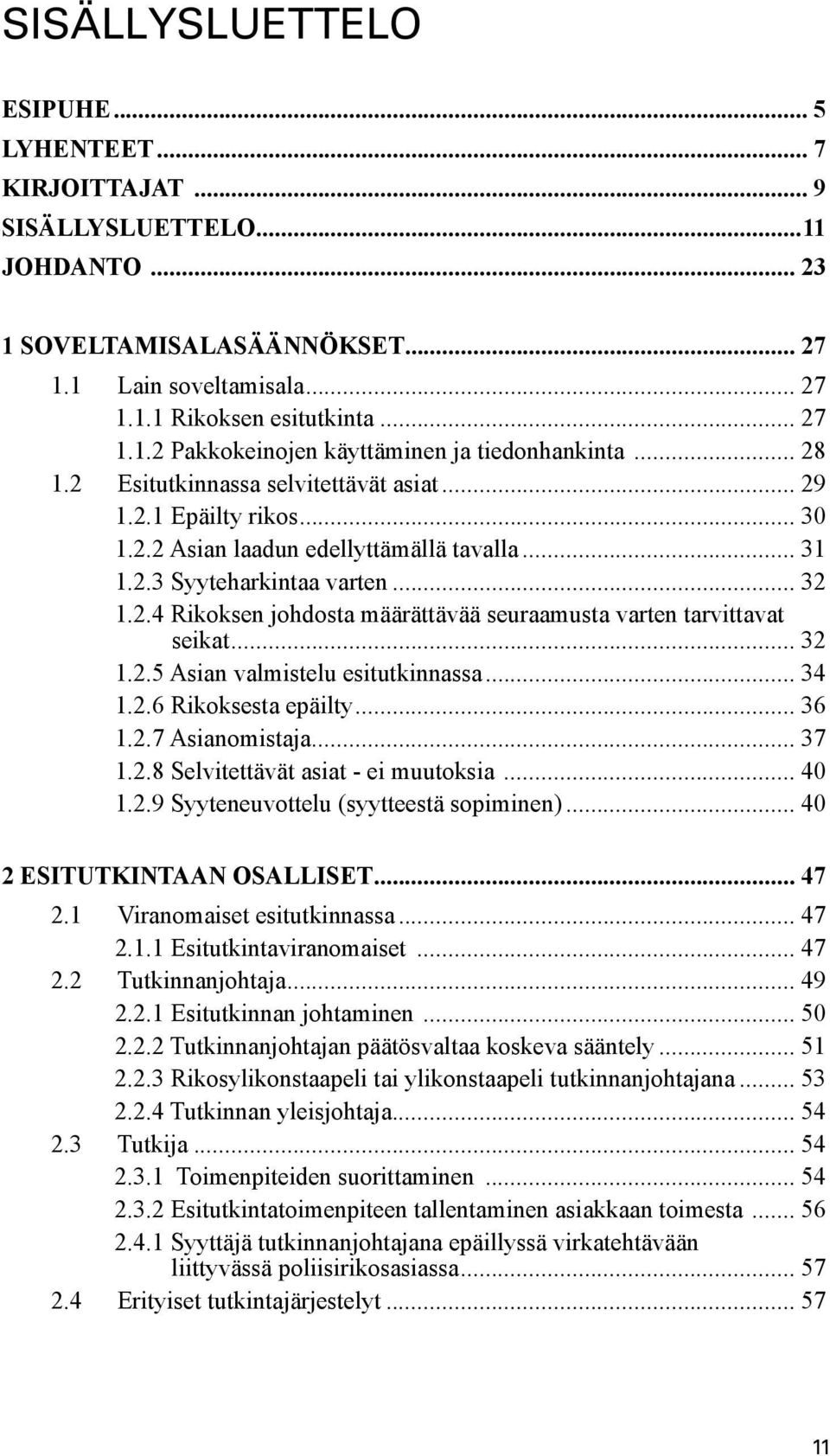 .. 32 1.2.5 Asian valmistelu esitutkinnassa... 34 1.2.6 Rikoksesta epäilty... 36 1.2.7 Asianomistaja... 37 1.2.8 Selvitettävät asiat - ei muutoksia... 40 1.2.9 Syyteneuvottelu (syytteestä sopiminen).