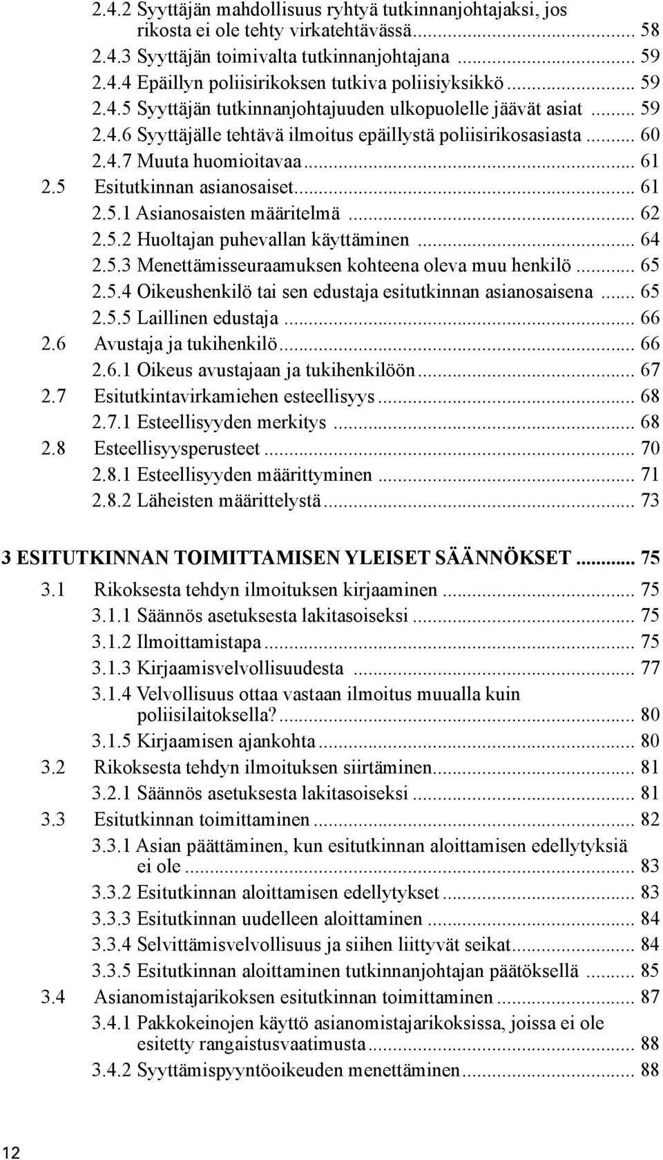 5 Esitutkinnan asianosaiset... 61 2.5.1 Asianosaisten määritelmä... 62 2.5.2 Huoltajan puhevallan käyttäminen... 64 2.5.3 Menettämisseuraamuksen kohteena oleva muu henkilö... 65 2.5.4 Oikeushenkilö tai sen edustaja esitutkinnan asianosaisena.