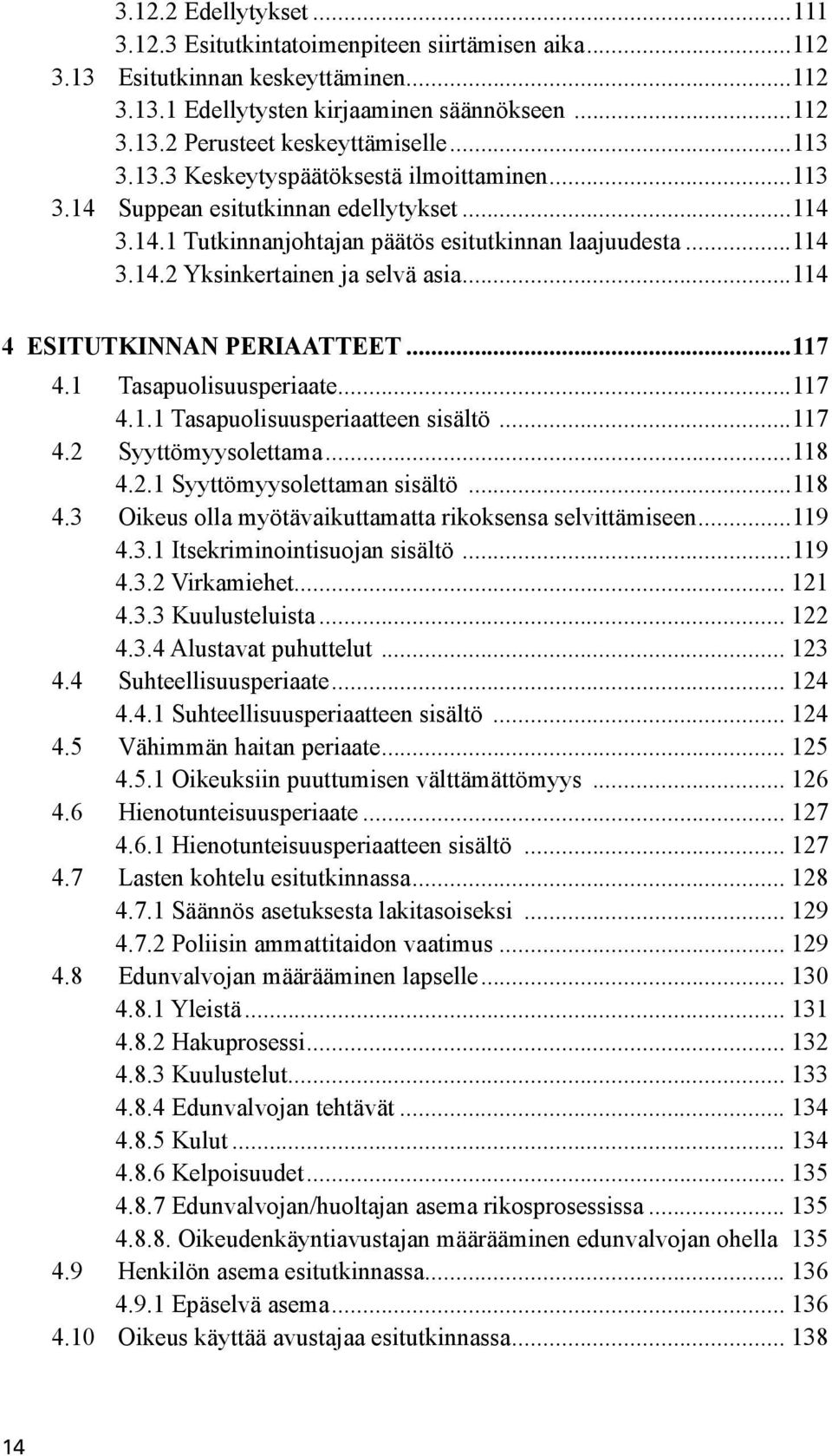 ..114 4 ESITUTKINNAN PERIAATTEET...117 4.1 Tasapuolisuusperiaate...117 4.1.1 Tasapuolisuusperiaatteen sisältö...117 4.2 Syyttömyysolettama...118 4.