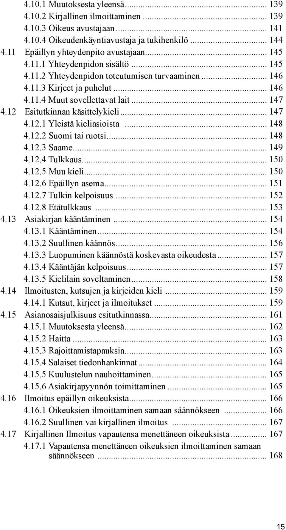 .. 147 4.12.1 Yleistä kieliasioista... 148 4.12.2 Suomi tai ruotsi... 148 4.12.3 Saame... 149 4.12.4 Tulkkaus... 150 4.12.5 Muu kieli... 150 4.12.6 Epäillyn asema... 151 4.12.7 Tulkin kelpoisuus.