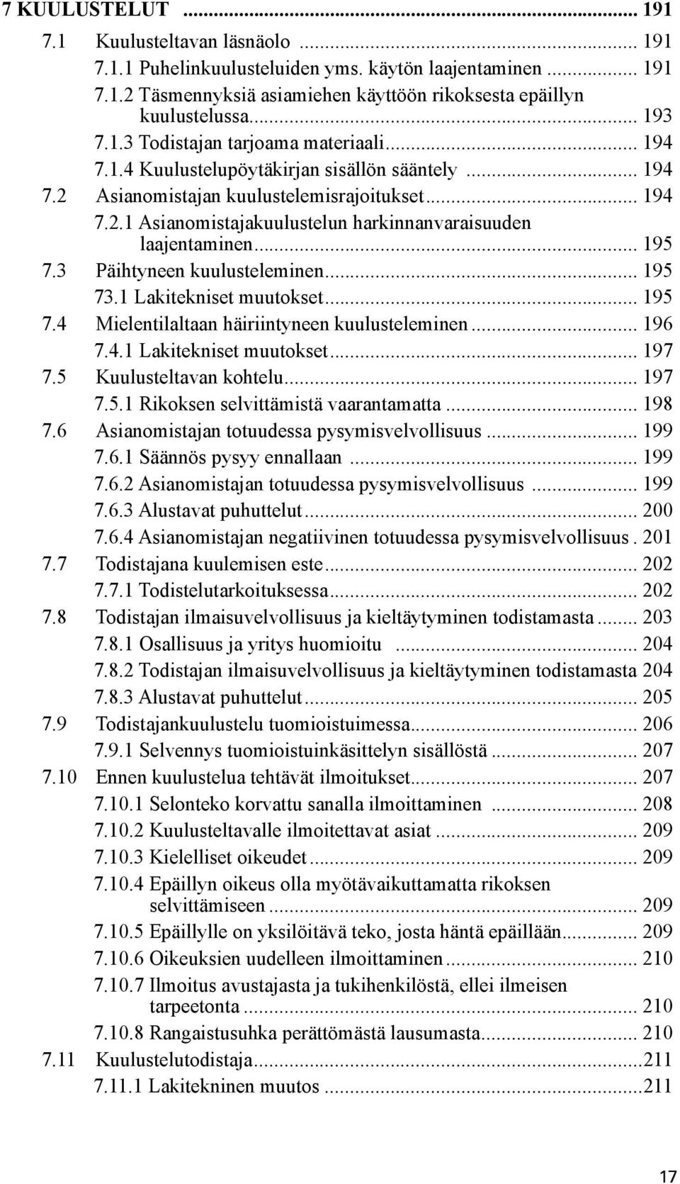 .. 195 7.3 Päihtyneen kuulusteleminen... 195 73.1 Lakitekniset muutokset... 195 7.4 Mielentilaltaan häiriintyneen kuulusteleminen... 196 7.4.1 Lakitekniset muutokset... 197 7.5 Kuulusteltavan kohtelu.