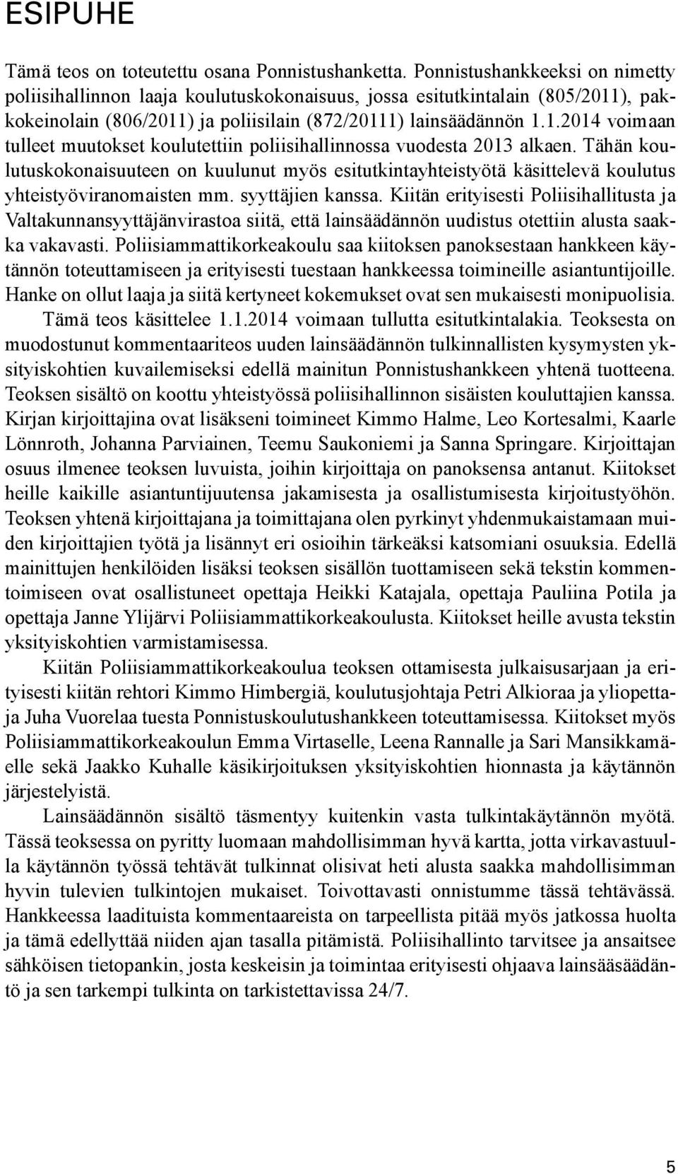 Tähän koulutuskokonaisuuteen on kuulunut myös esitutkintayhteistyötä käsittelevä koulutus yhteistyöviranomaisten mm. syyttäjien kanssa.