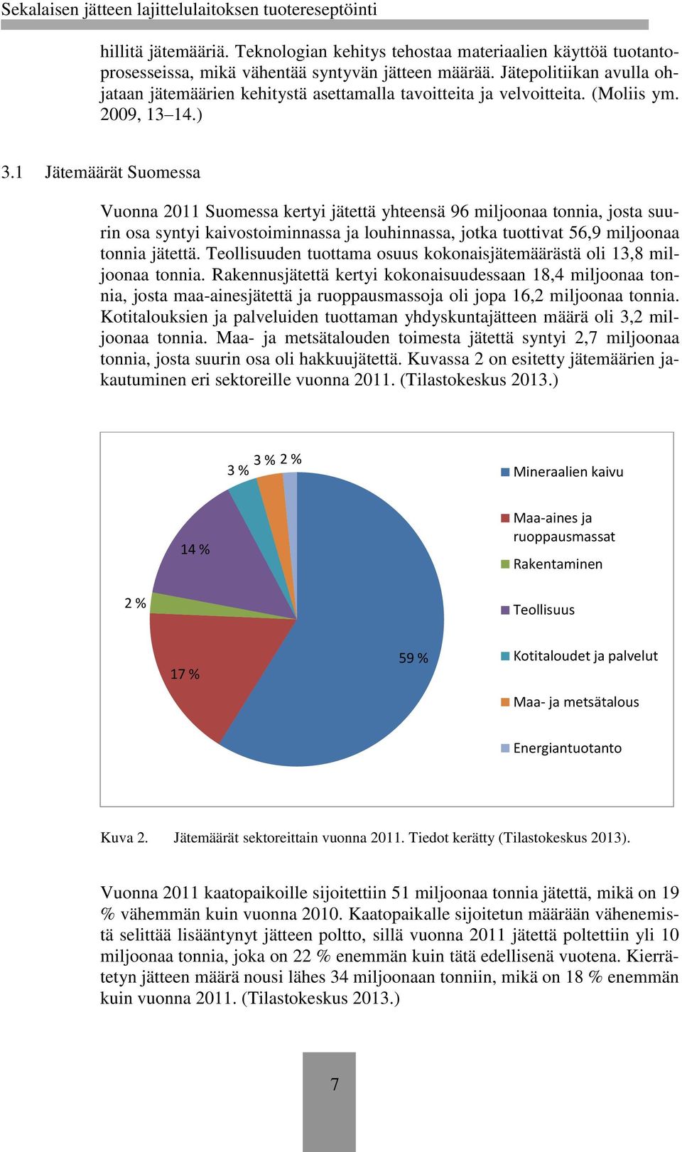 1 Jätemäärät Suomessa Vuonna 2011 Suomessa kertyi jätettä yhteensä 96 miljoonaa tonnia, josta suurin osa syntyi kaivostoiminnassa ja louhinnassa, jotka tuottivat 56,9 miljoonaa tonnia jätettä.