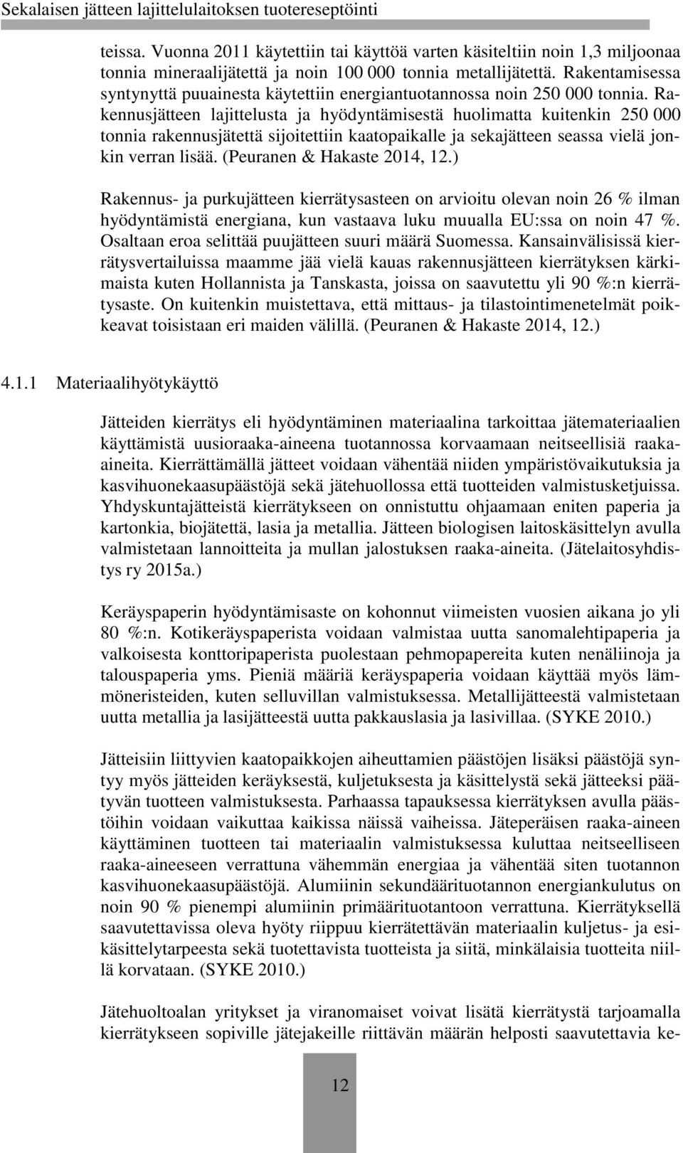 Rakennusjätteen lajittelusta ja hyödyntämisestä huolimatta kuitenkin 250 000 tonnia rakennusjätettä sijoitettiin kaatopaikalle ja sekajätteen seassa vielä jonkin verran lisää.