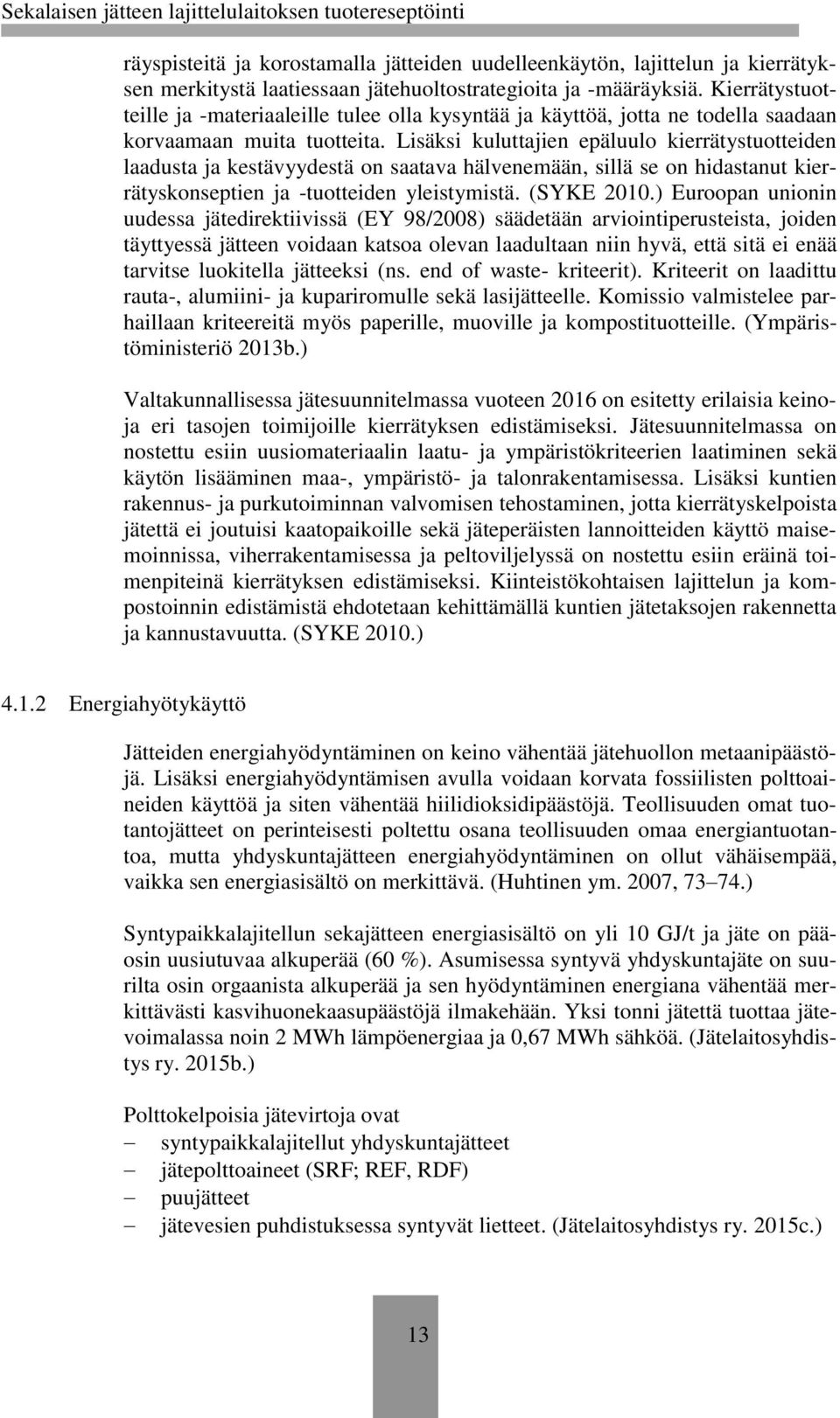 Lisäksi kuluttajien epäluulo kierrätystuotteiden laadusta ja kestävyydestä on saatava hälvenemään, sillä se on hidastanut kierrätyskonseptien ja -tuotteiden yleistymistä. (SYKE 2010.