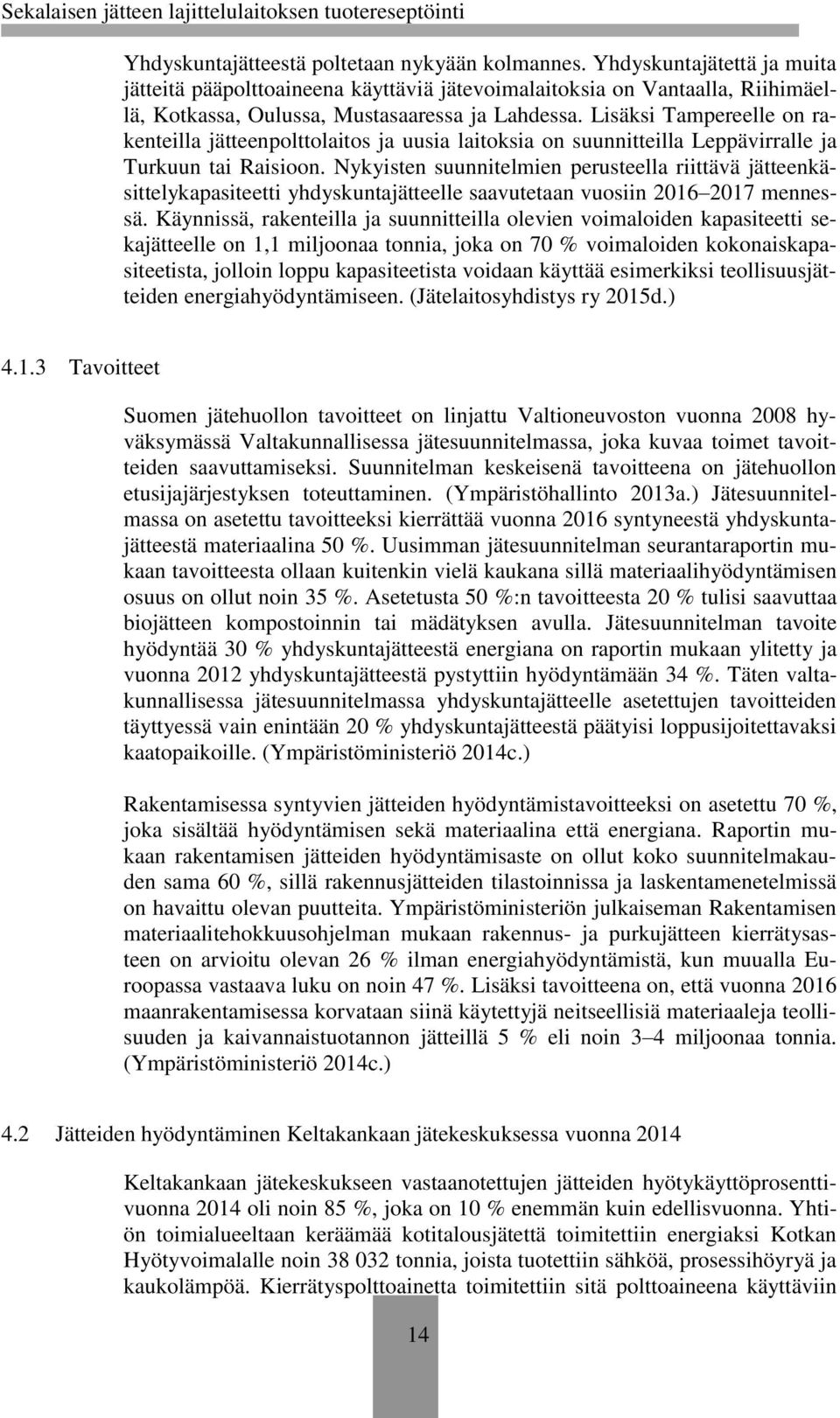 Lisäksi Tampereelle on rakenteilla jätteenpolttolaitos ja uusia laitoksia on suunnitteilla Leppävirralle ja Turkuun tai Raisioon.